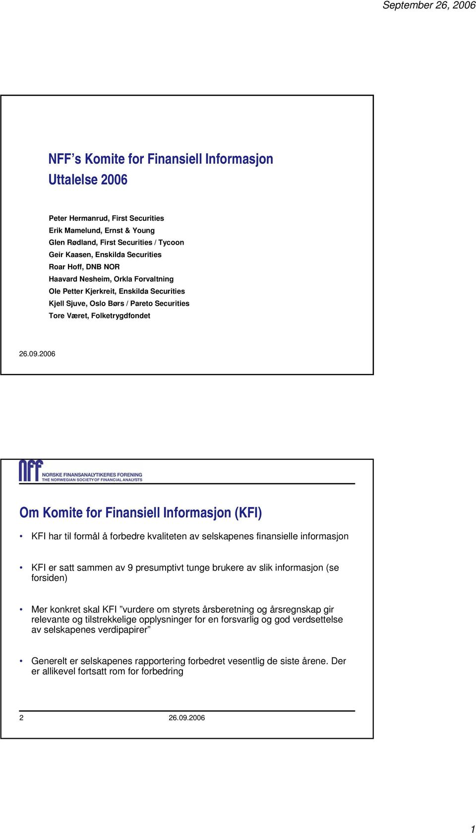 2006 Om Komite for Finansiell Informasjon (KFI) KFI har til formål å forbedre kvaliteten av selskapenes finansielle informasjon KFI er satt sammen av 9 presumptivt tunge brukere av slik informasjon