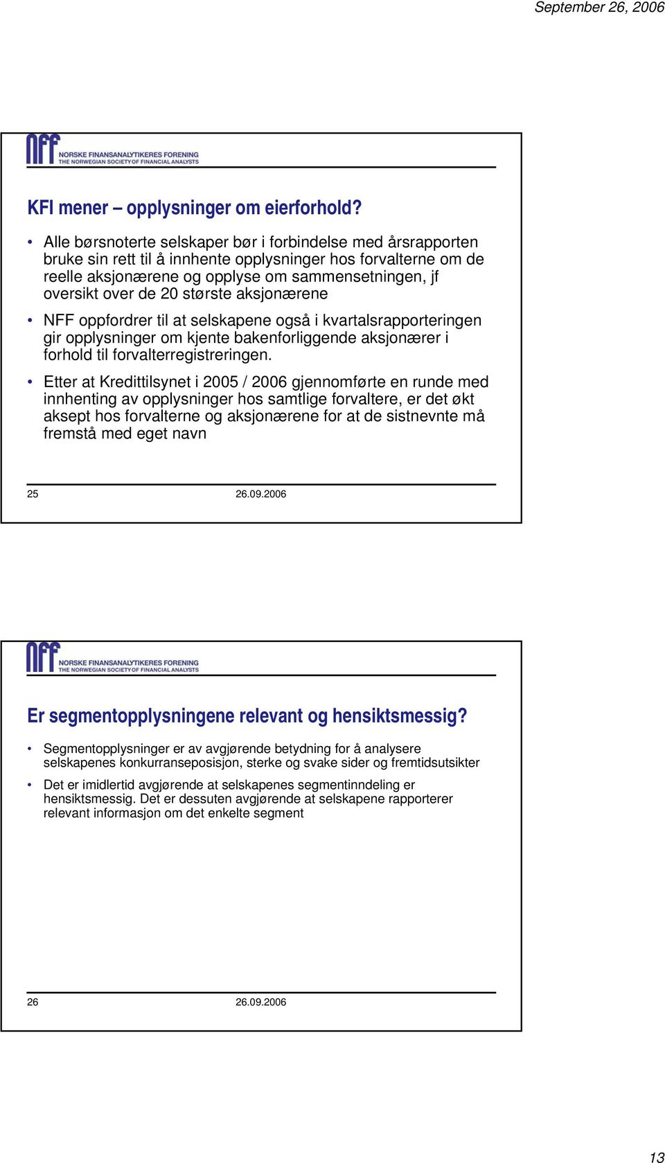 største aksjonærene NFF oppfordrer til at selskapene også i kvartalsrapporteringen gir opplysninger om kjente bakenforliggende aksjonærer i forhold til forvalterregistreringen.