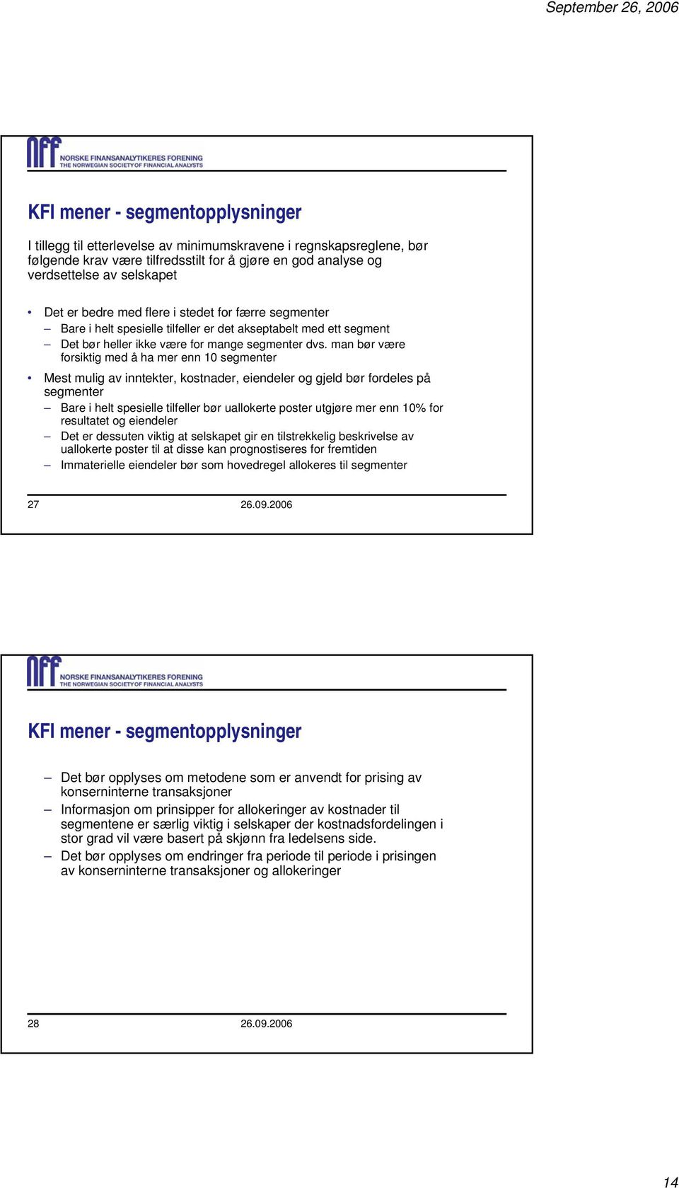 man bør være forsiktig med å ha mer enn 10 segmenter Mest mulig av inntekter, kostnader, eiendeler og gjeld bør fordeles på segmenter Bare i helt spesielle tilfeller bør uallokerte poster utgjøre mer