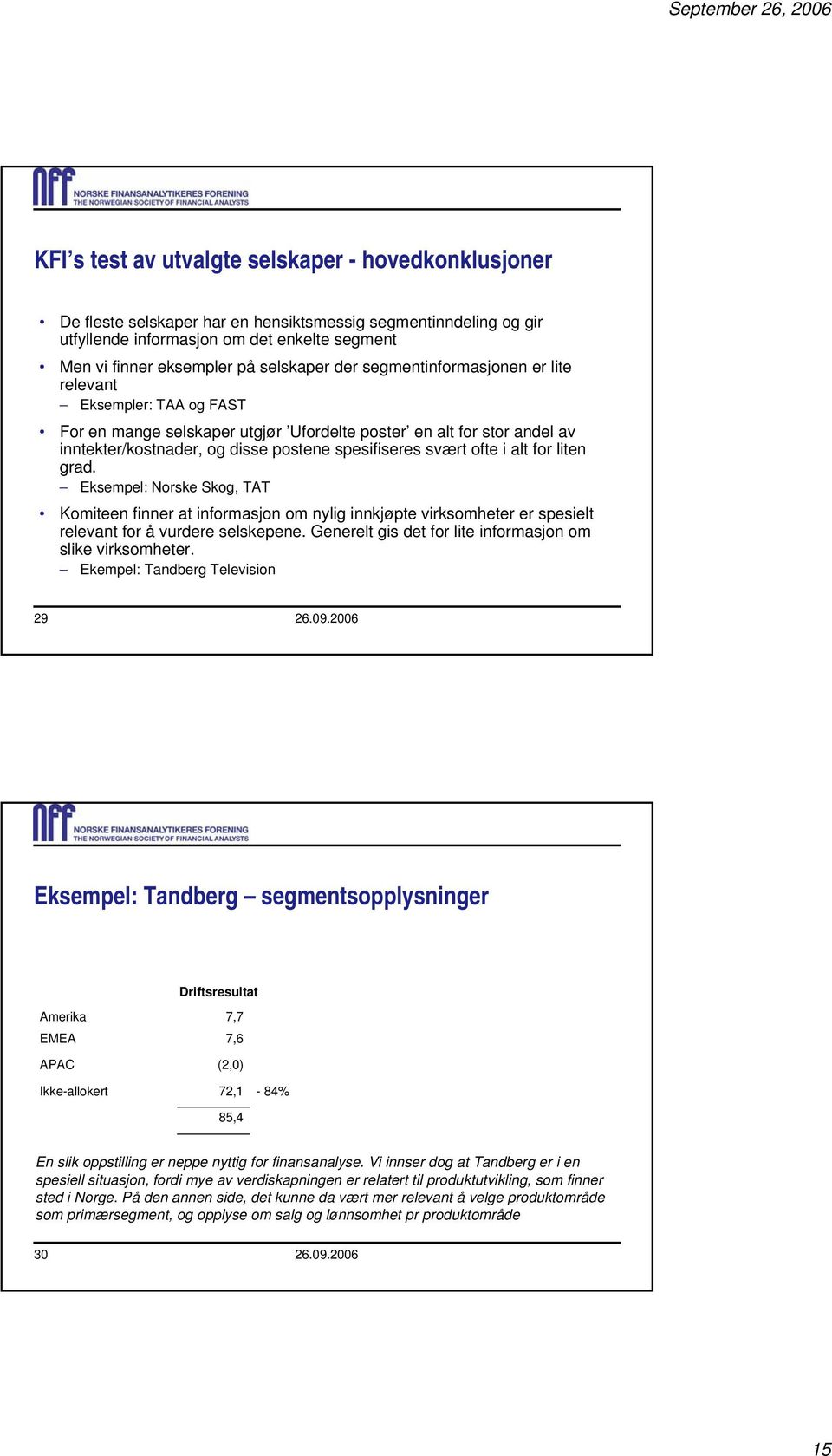 svært ofte i alt for liten grad. Eksempel: Norske Skog, TAT Komiteen finner at informasjon om nylig innkjøpte virksomheter er spesielt relevant for å vurdere selskepene.