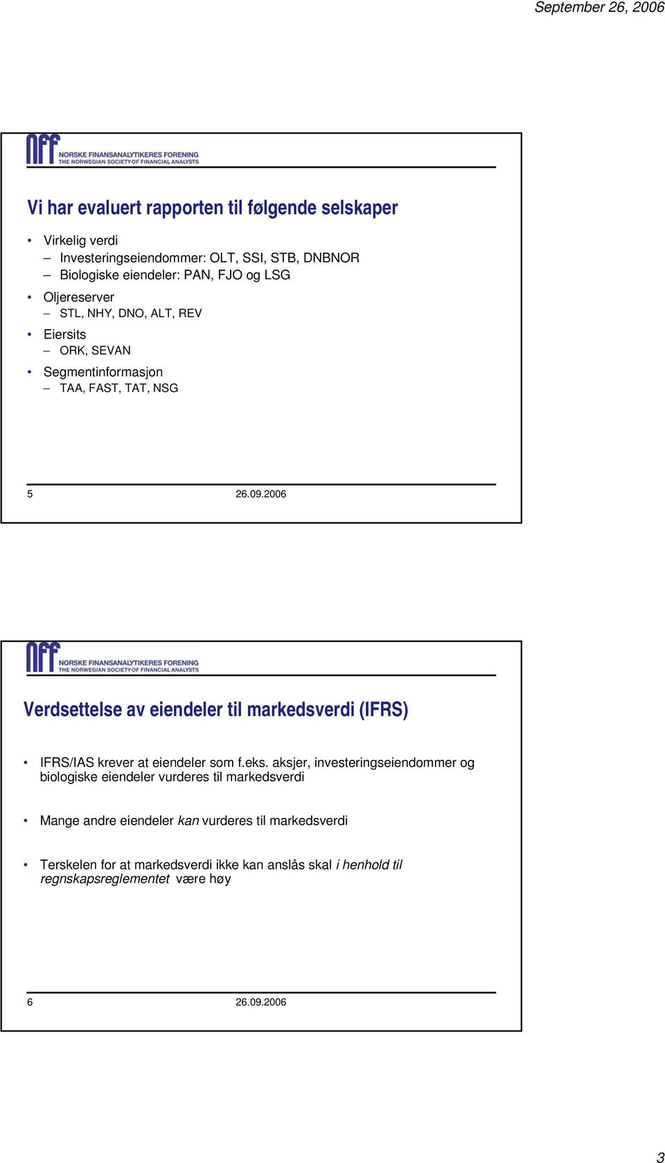 2006 Verdsettelse av eiendeler til markedsverdi (IFRS) IFRS/IAS krever at eiendeler som f.eks.