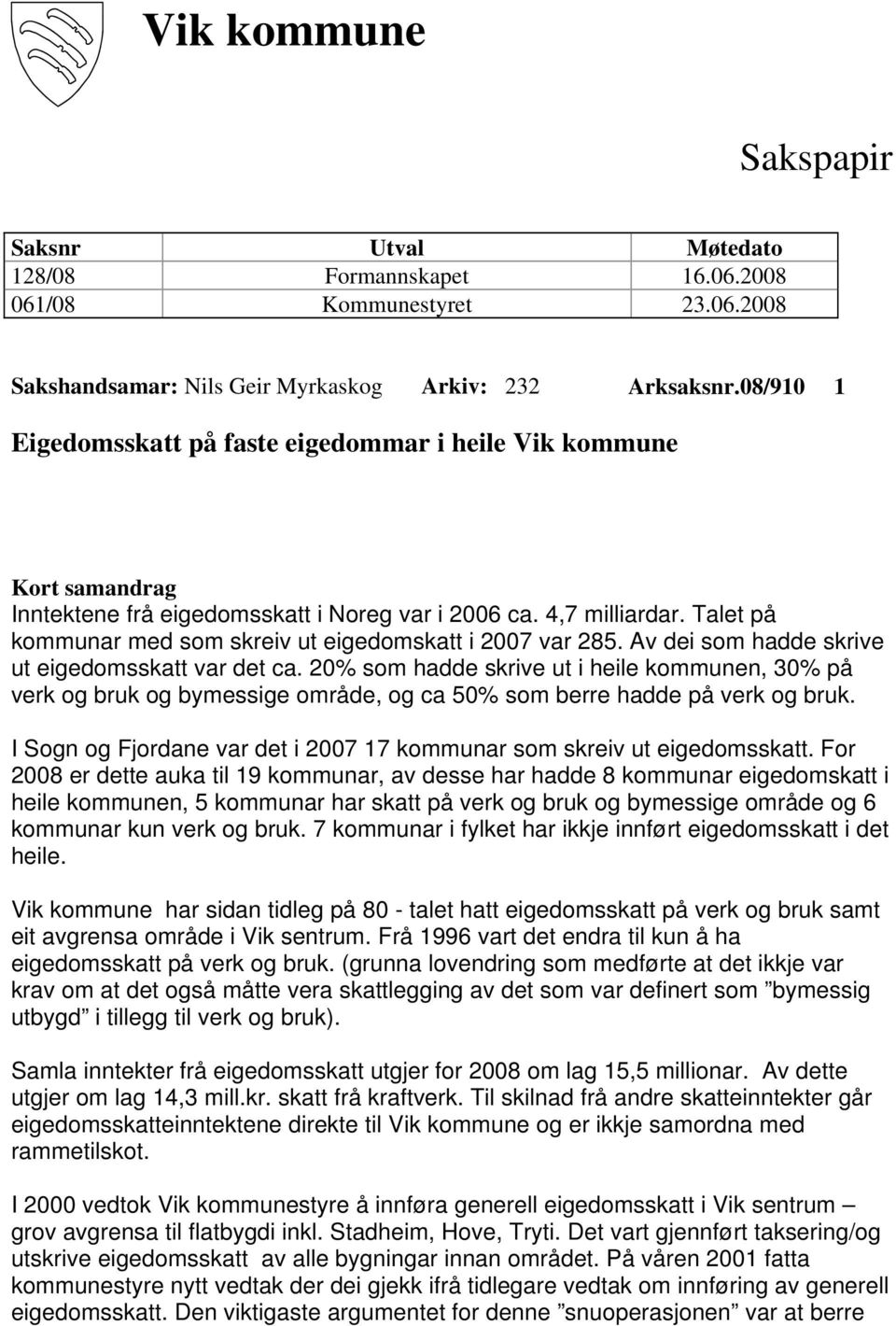 Talet på kommunar med som skreiv ut eigedomskatt i 2007 var 285. Av dei som hadde skrive ut eigedomsskatt var det ca.