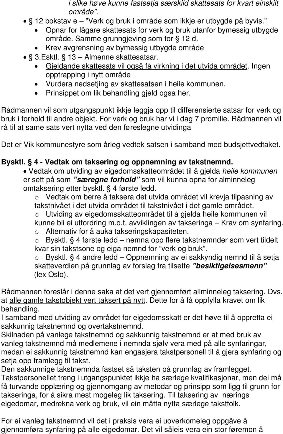 Gjeldande skattesats vil også få virkning i det utvida området. Ingen opptrapping i nytt område Vurdera nedsetjing av skattesatsen i heile kommunen. Prinsippet om lik behandling gjeld også her.