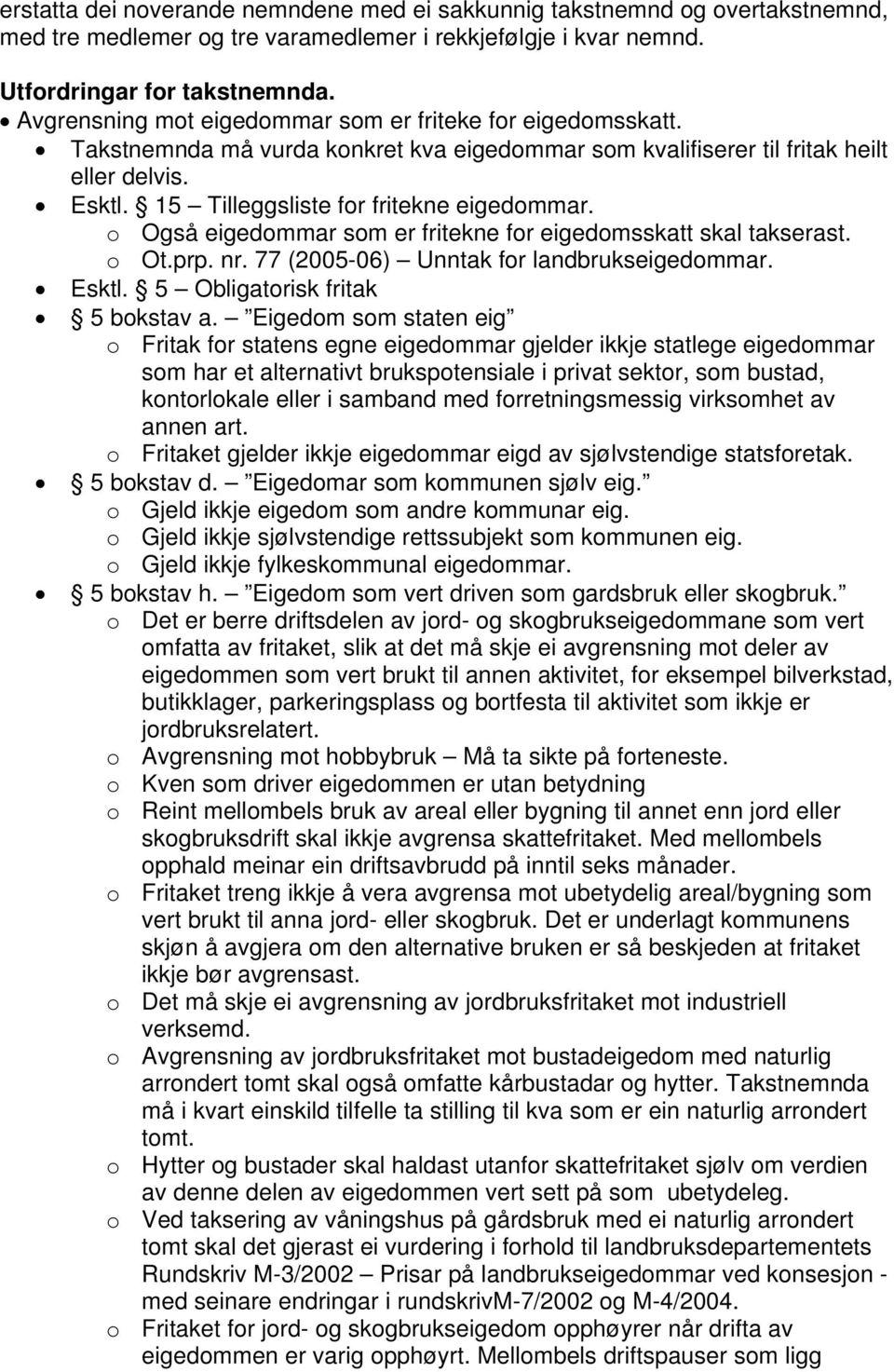15 Tilleggsliste for fritekne eigedommar. o Også eigedommar som er fritekne for eigedomsskatt skal takserast. o Ot.prp. nr. 77 (2005-06) Unntak for landbrukseigedommar. Esktl.