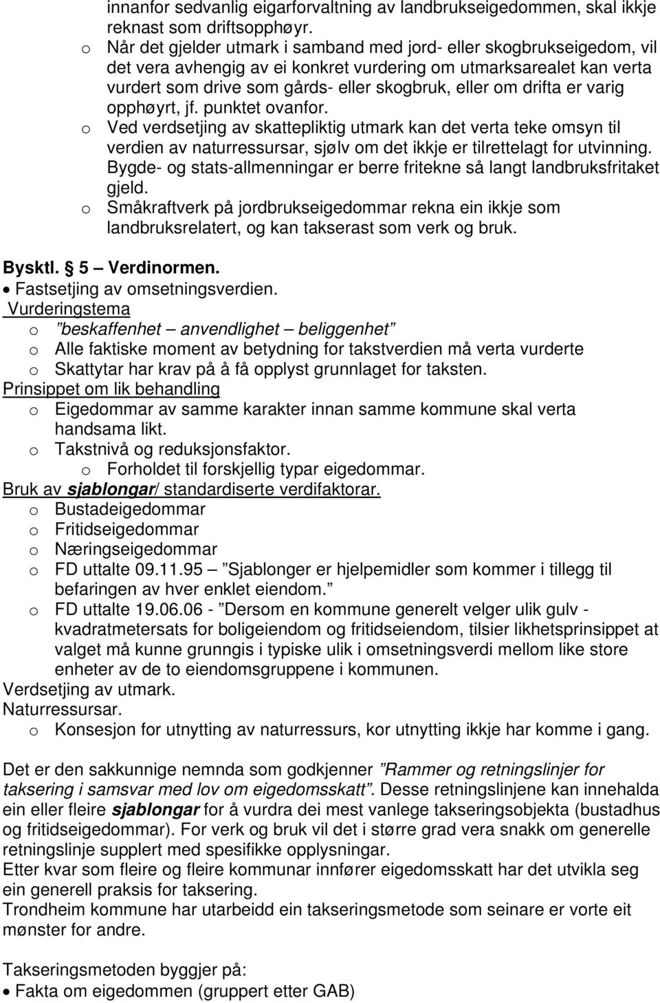 drifta er varig opphøyrt, jf. punktet ovanfor. o Ved verdsetjing av skattepliktig utmark kan det verta teke omsyn til verdien av naturressursar, sjølv om det ikkje er tilrettelagt for utvinning.