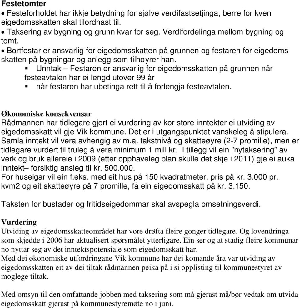 Unntak Festaren er ansvarlig for eigedomsskatten på grunnen når festeavtalen har ei lengd utover 99 år når festaren har ubetinga rett til å forlengja festeavtalen.