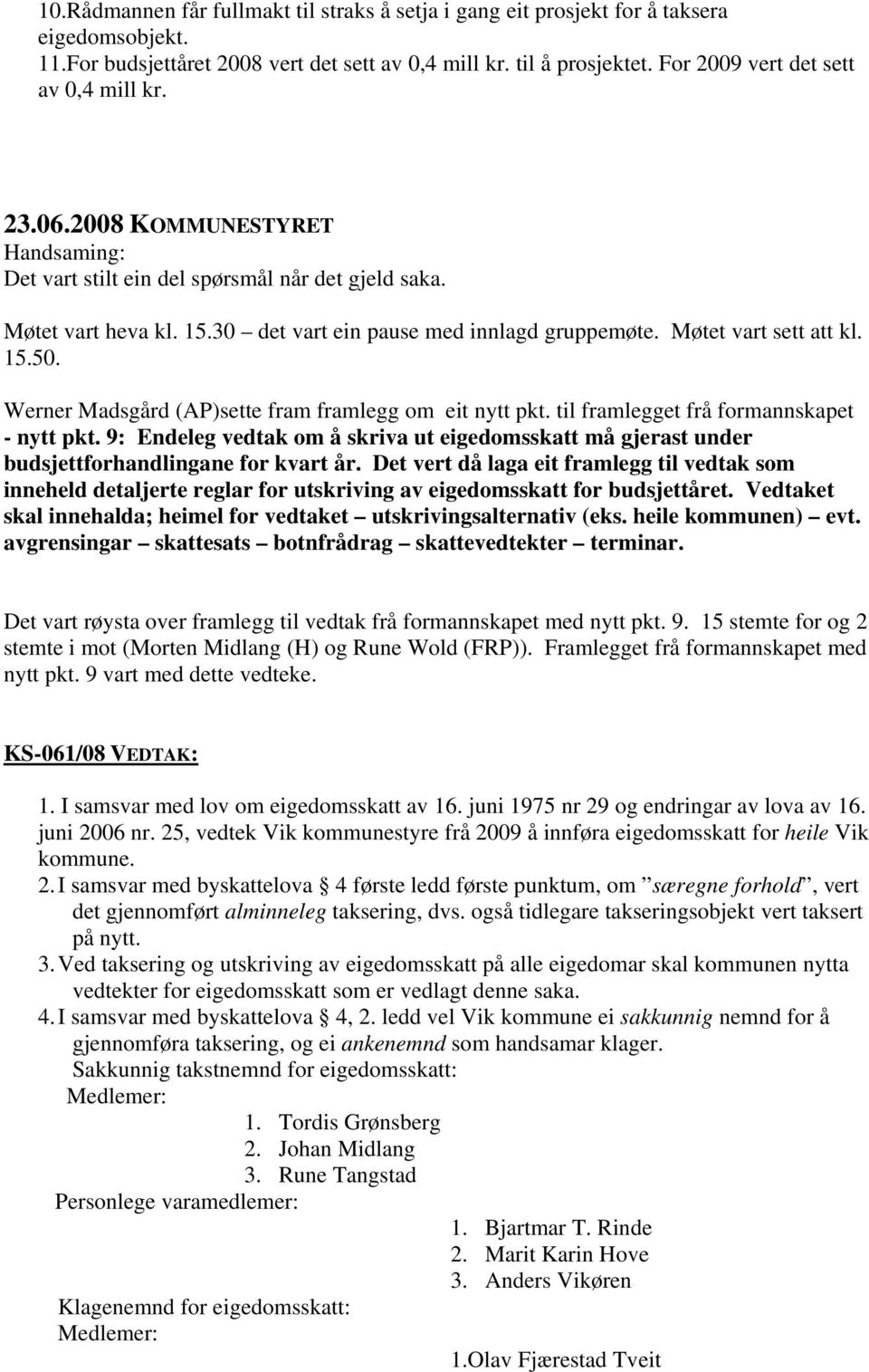 Møtet vart sett att kl. 15.50. Werner Madsgård (AP)sette fram framlegg om eit nytt pkt. til framlegget frå formannskapet - nytt pkt.