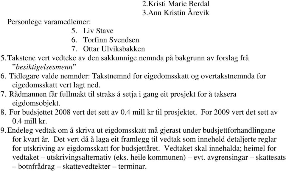 7. Rådmannen får fullmakt til straks å setja i gang eit prosjekt for å taksera eigdomsobjekt. 8. For budsjettet 2008 vert det sett av 0.4 mill kr til prosjektet. For 2009 vert det sett av 0.4 mill kr. 9.