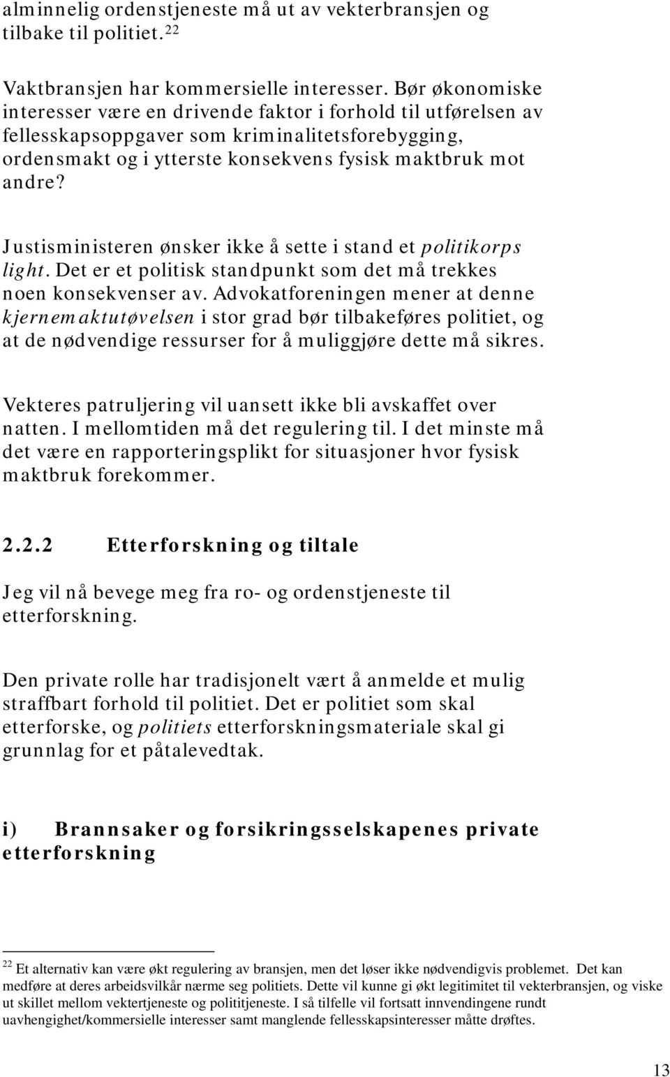 Justisministeren ønsker ikke å sette i stand et politikorps light. Det er et politisk standpunkt som det må trekkes noen konsekvenser av.