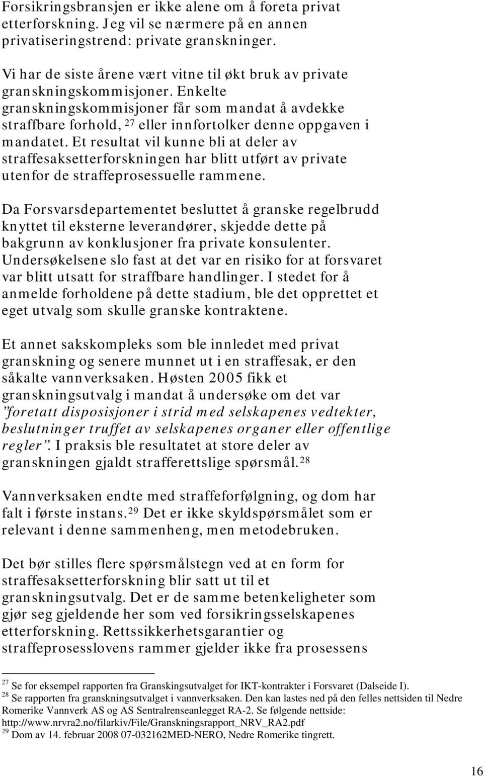 Enkelte granskningskommisjoner får som mandat å avdekke straffbare forhold, 27 eller innfortolker denne oppgaven i mandatet.