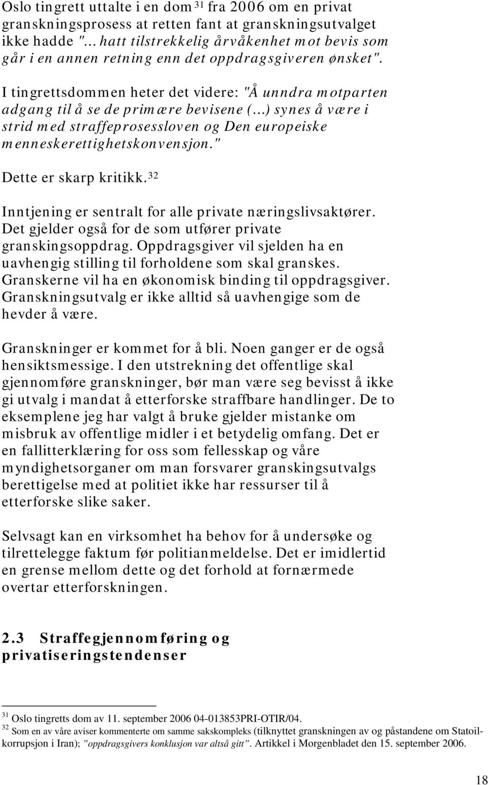 I tingrettsdommen heter det videre: "Å unndra motparten adgang til å se de primære bevisene ( ) synes å være i strid med straffeprosessloven og Den europeiske menneskerettighetskonvensjon.