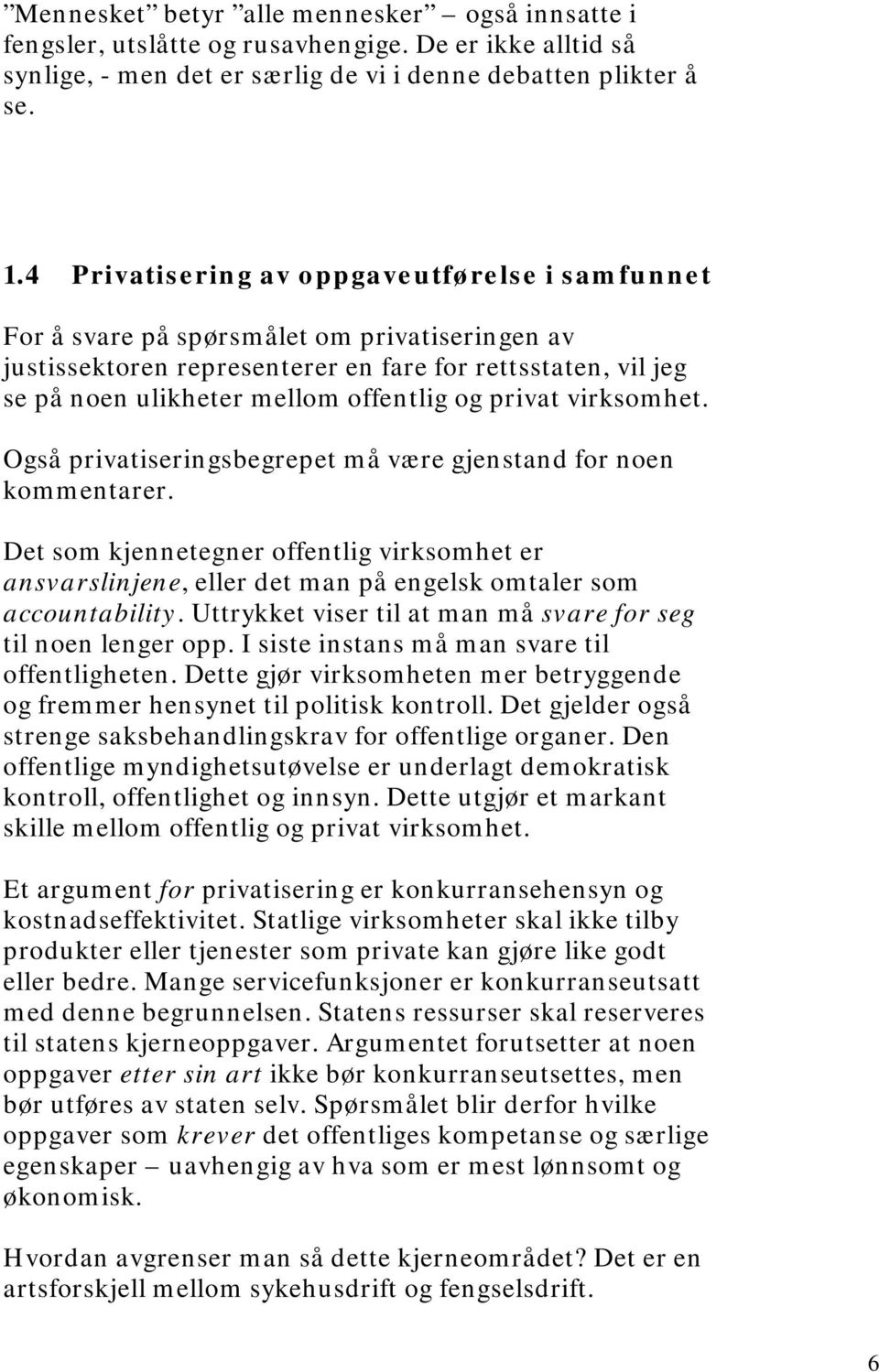 privat virksomhet. Også privatiseringsbegrepet må være gjenstand for noen kommentarer. Det som kjennetegner offentlig virksomhet er ansvarslinjene, eller det man på engelsk omtaler som accountability.