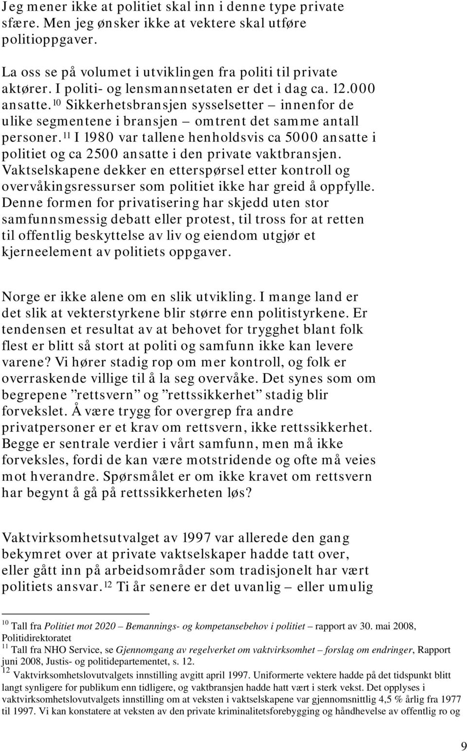 11 I 1980 var tallene henholdsvis ca 5000 ansatte i politiet og ca 2500 ansatte i den private vaktbransjen.