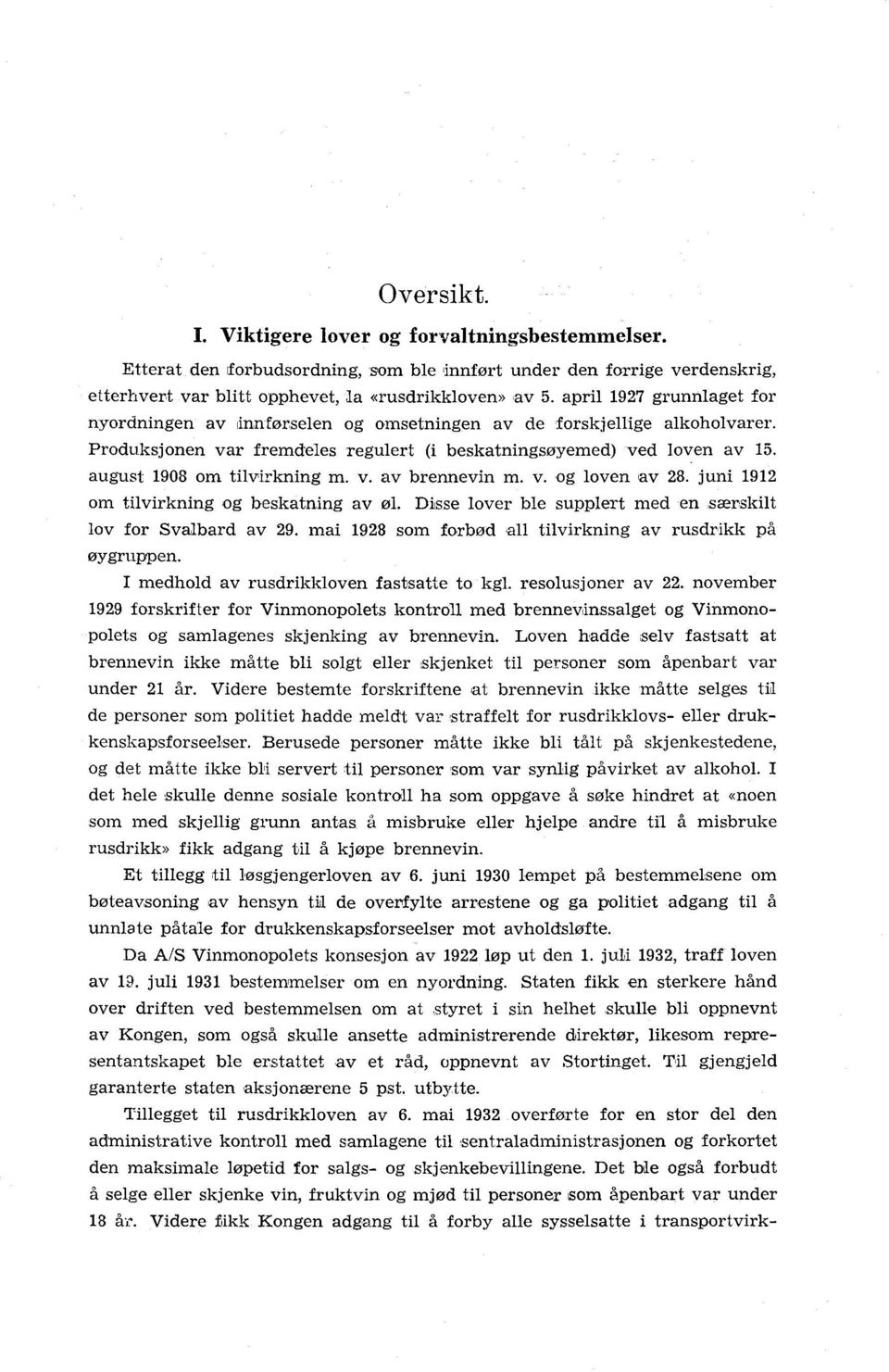 august 1908 om tilvirkning m. v. av brennevin m. v. og loven av 8. juni 191 om tilvirkning og beskatning av øl. Disse lover ble supplert med en særskilt lov for Svalbard av 9.