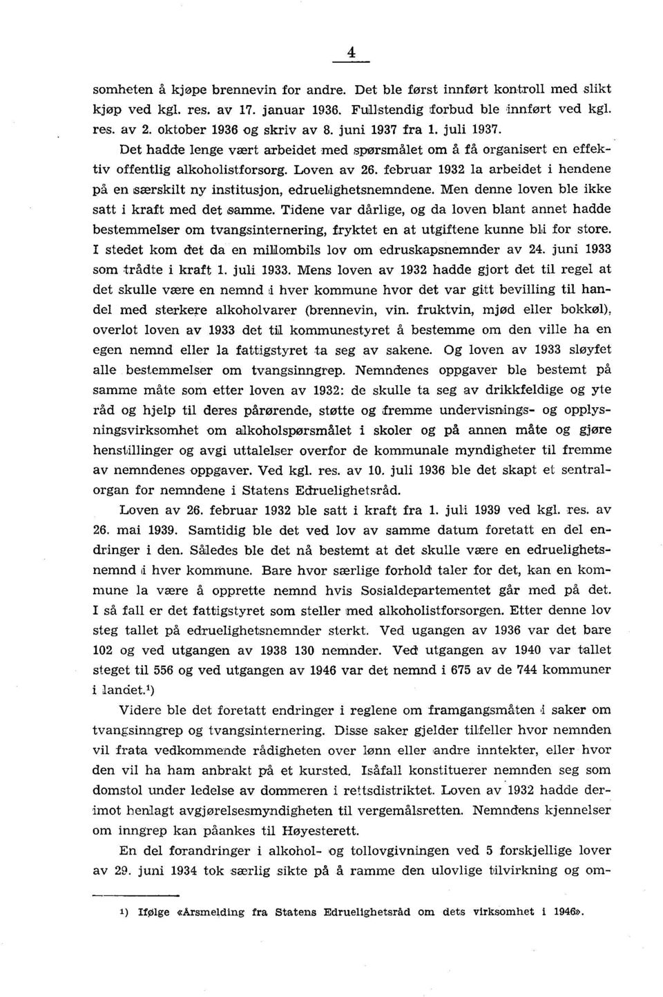 februar 193 la arbeidet i hendene på en særskilt ny institusjon, edruelighetsnemndene. Men denne loven ble ikke satt i kraft med det samme.