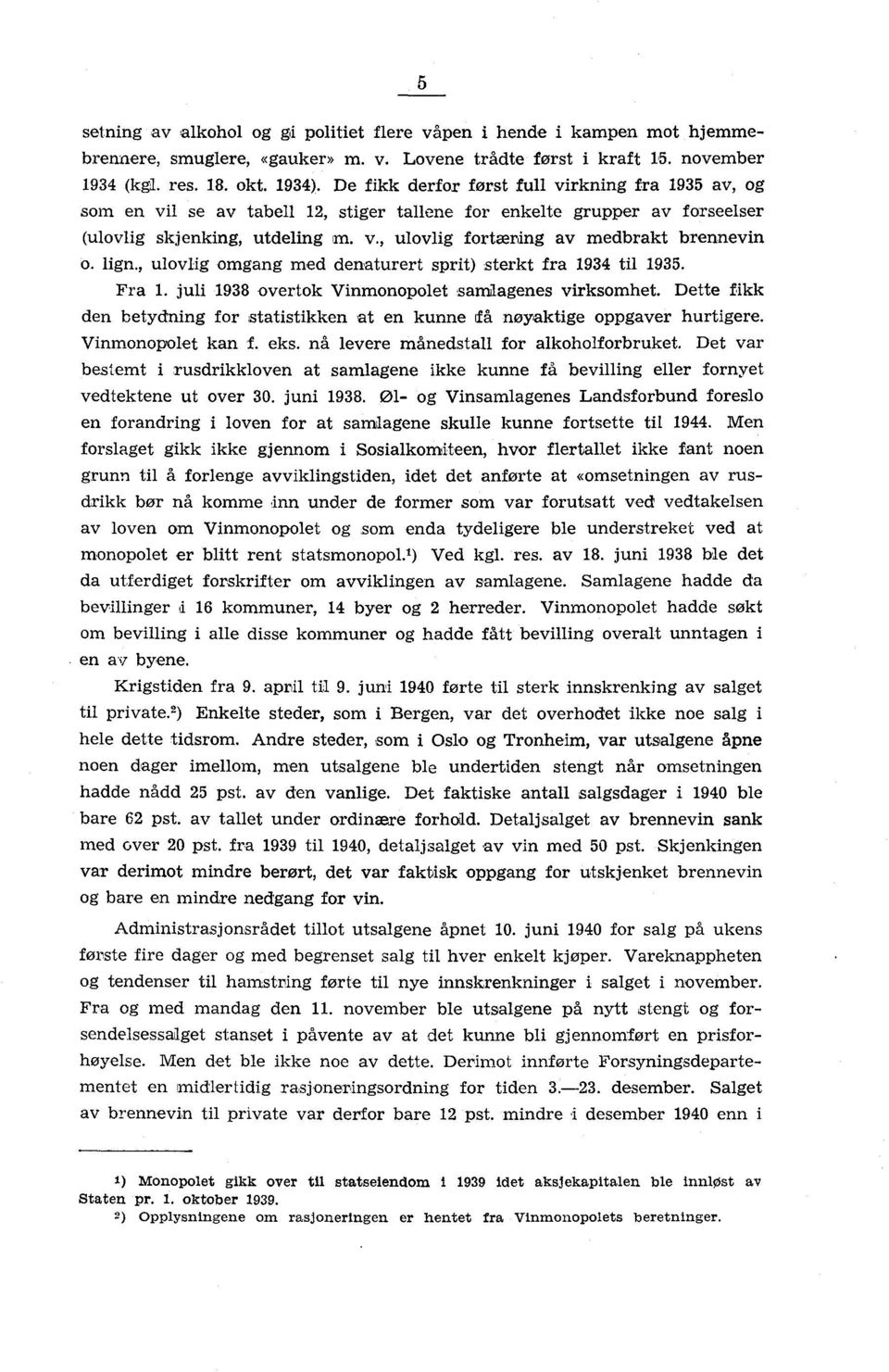 lign., ulovlig omgang med denaturert sprit) sterkt fra 1934 til 1935. Fra 1. juli 1938 overtok Vinmonopolet,samlagenes virksomhet.