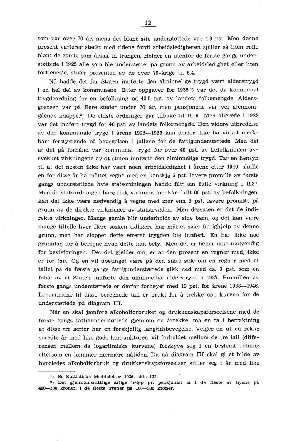 Nå hadde det for Staten innførte den alminnelige trygd vært alderstrygd i en hel del av kommunene. Etter oppgaver for 1935 1) var det da kommunal trygdeordning for en befolkning på 43.5 pst.