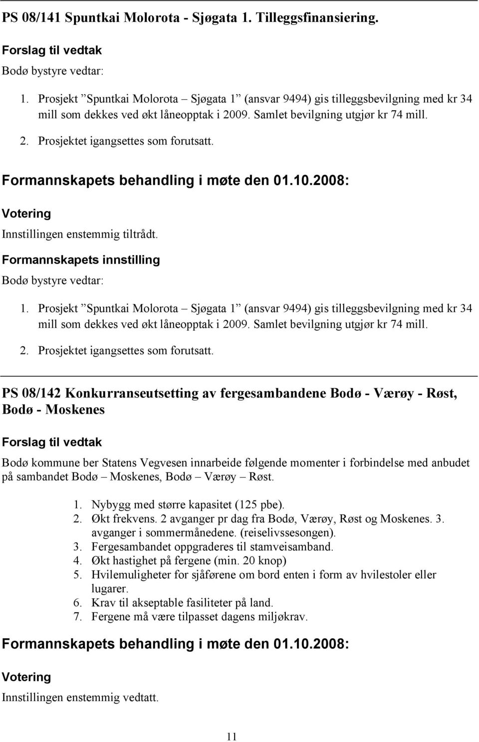 Innstillingen enstemmig tiltrådt. Formannskapets innstilling Bodø bystyre vedtar: 1.