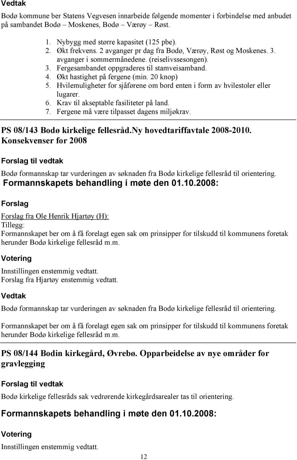 Hvilemuligheter for sjåførene om bord enten i form av hvilestoler eller lugarer. 6. Krav til akseptable fasiliteter på land. 7. Fergene må være tilpasset dagens miljøkrav.