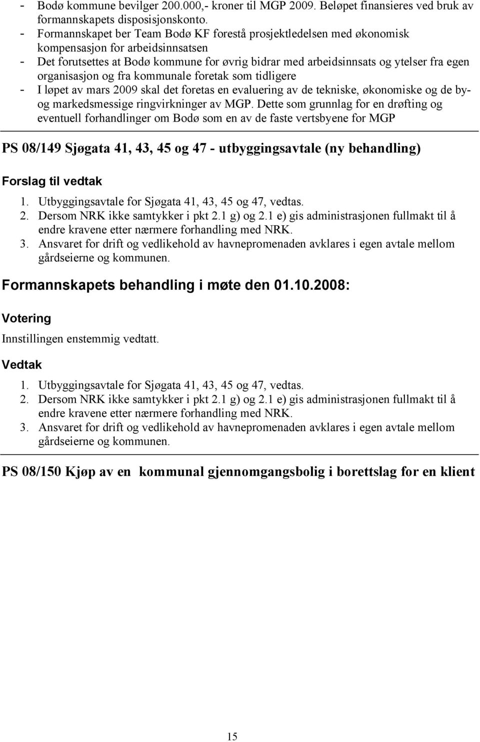 organisasjon og fra kommunale foretak som tidligere - I løpet av mars 2009 skal det foretas en evaluering av de tekniske, økonomiske og de byog markedsmessige ringvirkninger av MGP.