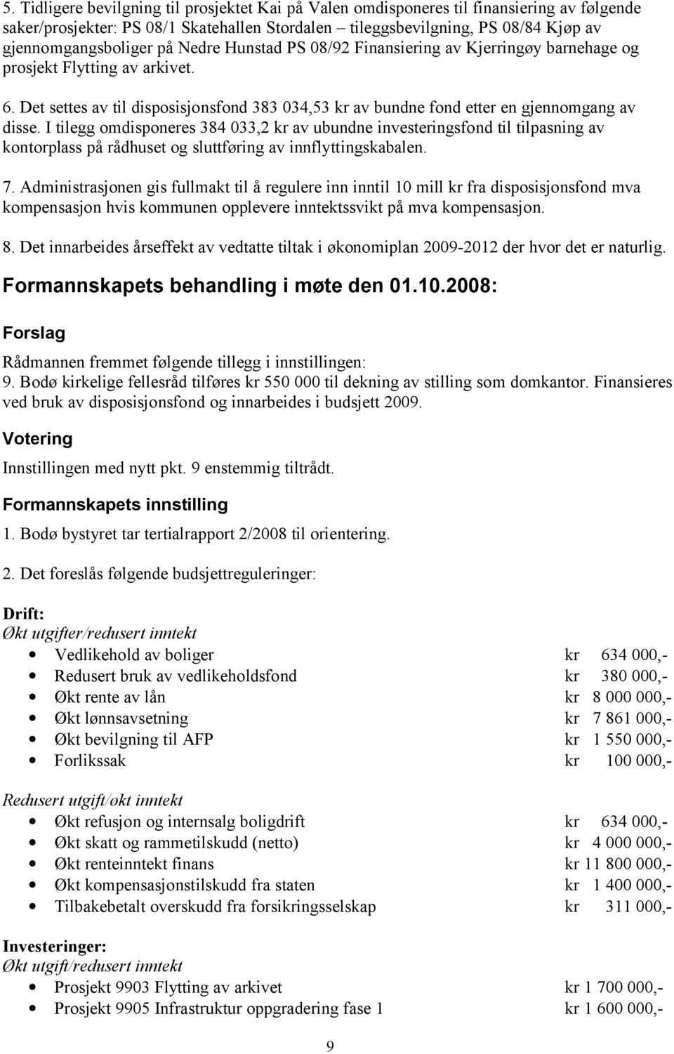 I tilegg omdisponeres 384 033,2 kr av ubundne investeringsfond til tilpasning av kontorplass på rådhuset og sluttføring av innflyttingskabalen. 7.