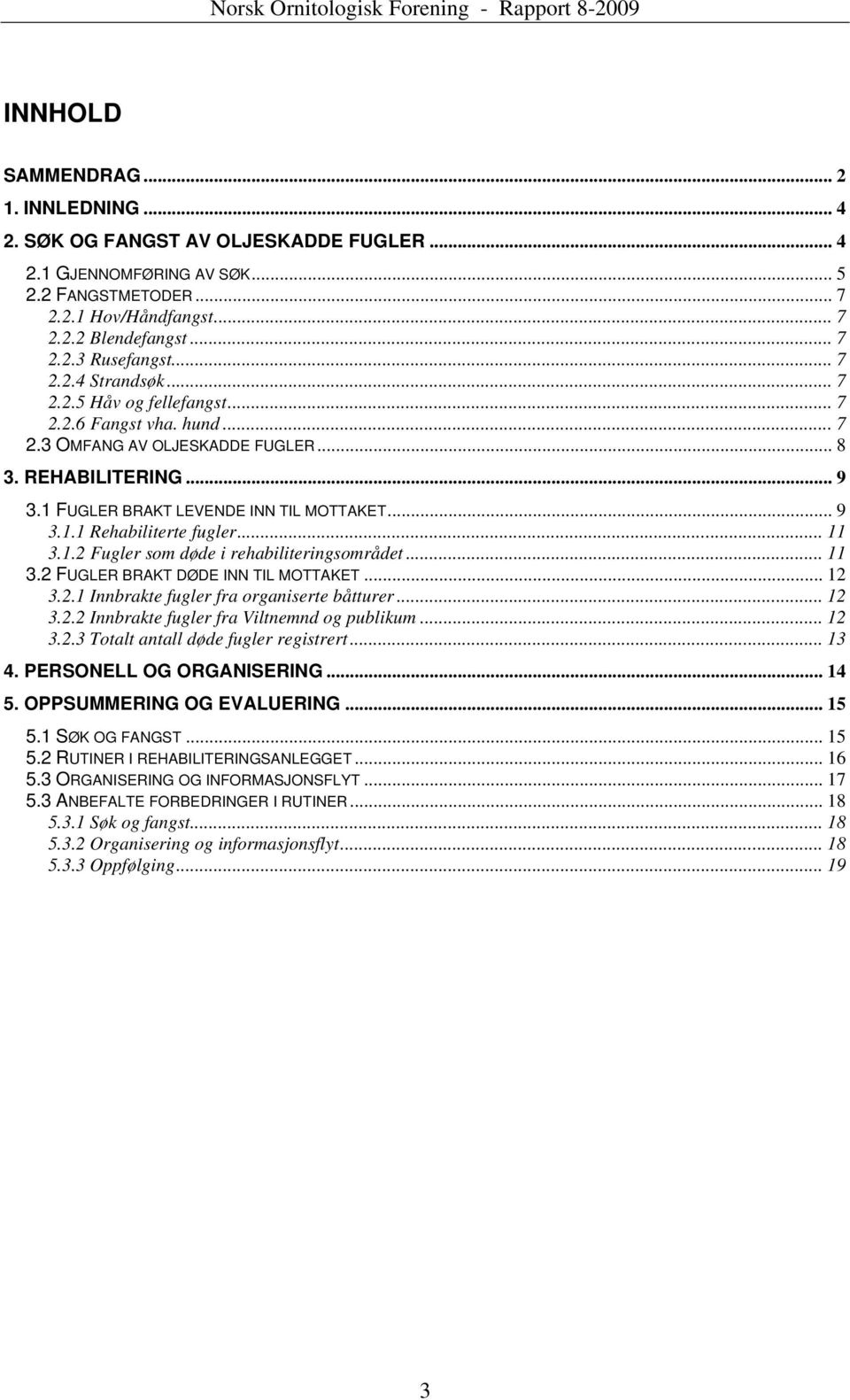 1 FUGLER BRAKT LEVENDE INN TIL MOTTAKET... 9 3.1.1 Rehabiliterte fugler... 11 3.1.2 Fugler som døde i rehabiliteringsområdet... 11 3.2 FUGLER BRAKT DØDE INN TIL MOTTAKET... 12 3.2.1 Innbrakte fugler fra organiserte båtturer.