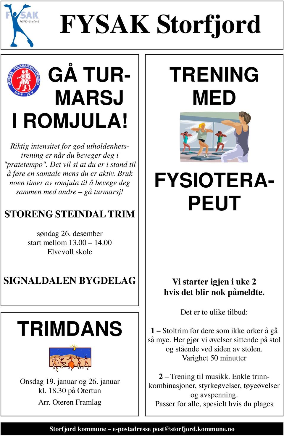 00 Elvevoll skole SIGNALDALEN BYGDELAG TRIMDANS Onsdag 19. januar og 26. januar kl. 18.30 på Otertun Arr. Oteren Framlag Vi starter igjen i uke 2 hvis det blir nok påmeldte.