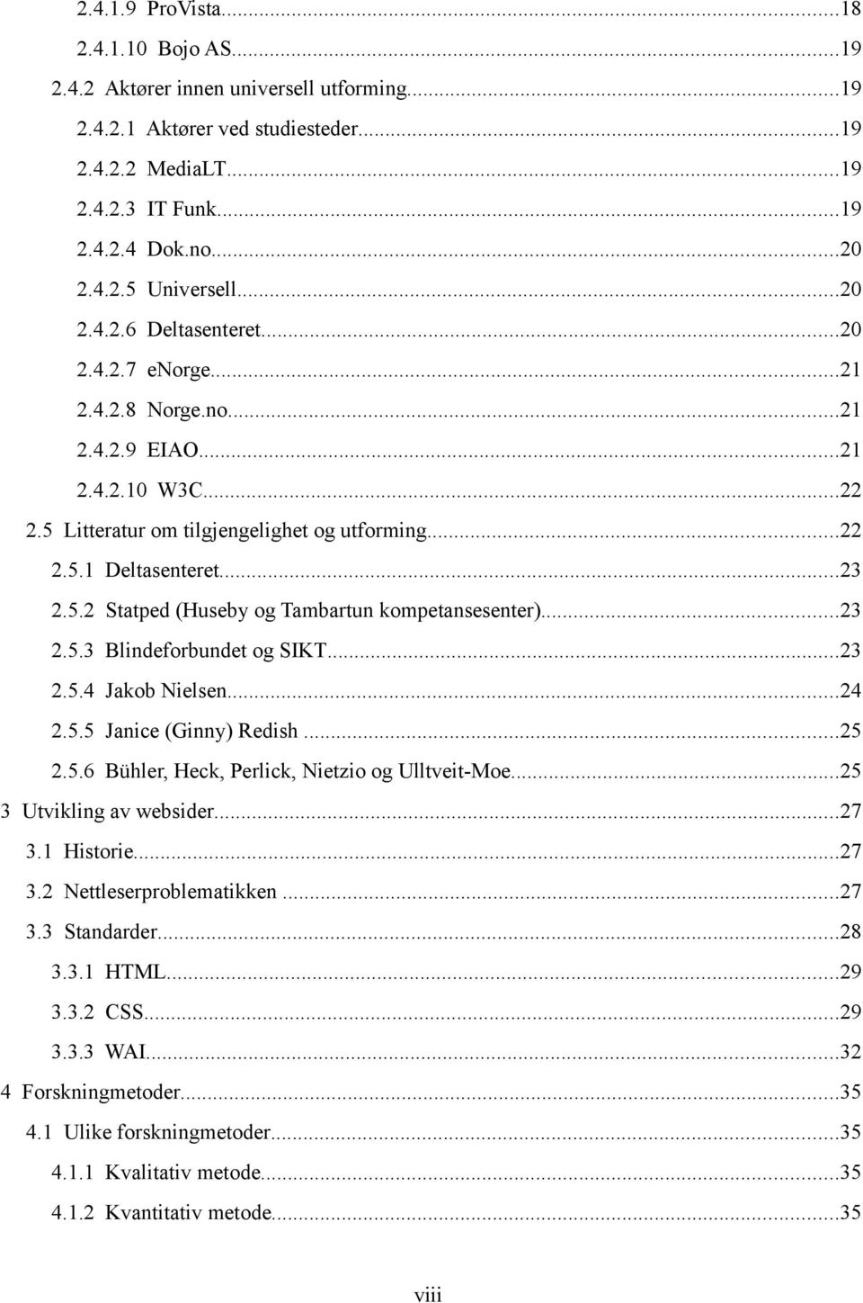 ..23 2.5.3 Blindeforbundet og SIKT...23 2.5.4 Jakob Nielsen...24 2.5.5 Janice (Ginny) Redish...25 2.5.6 Bühler, Heck, Perlick, Nietzio og Ulltveit-Moe...25 3 Utvikling av websider...27 3.1 Historie.