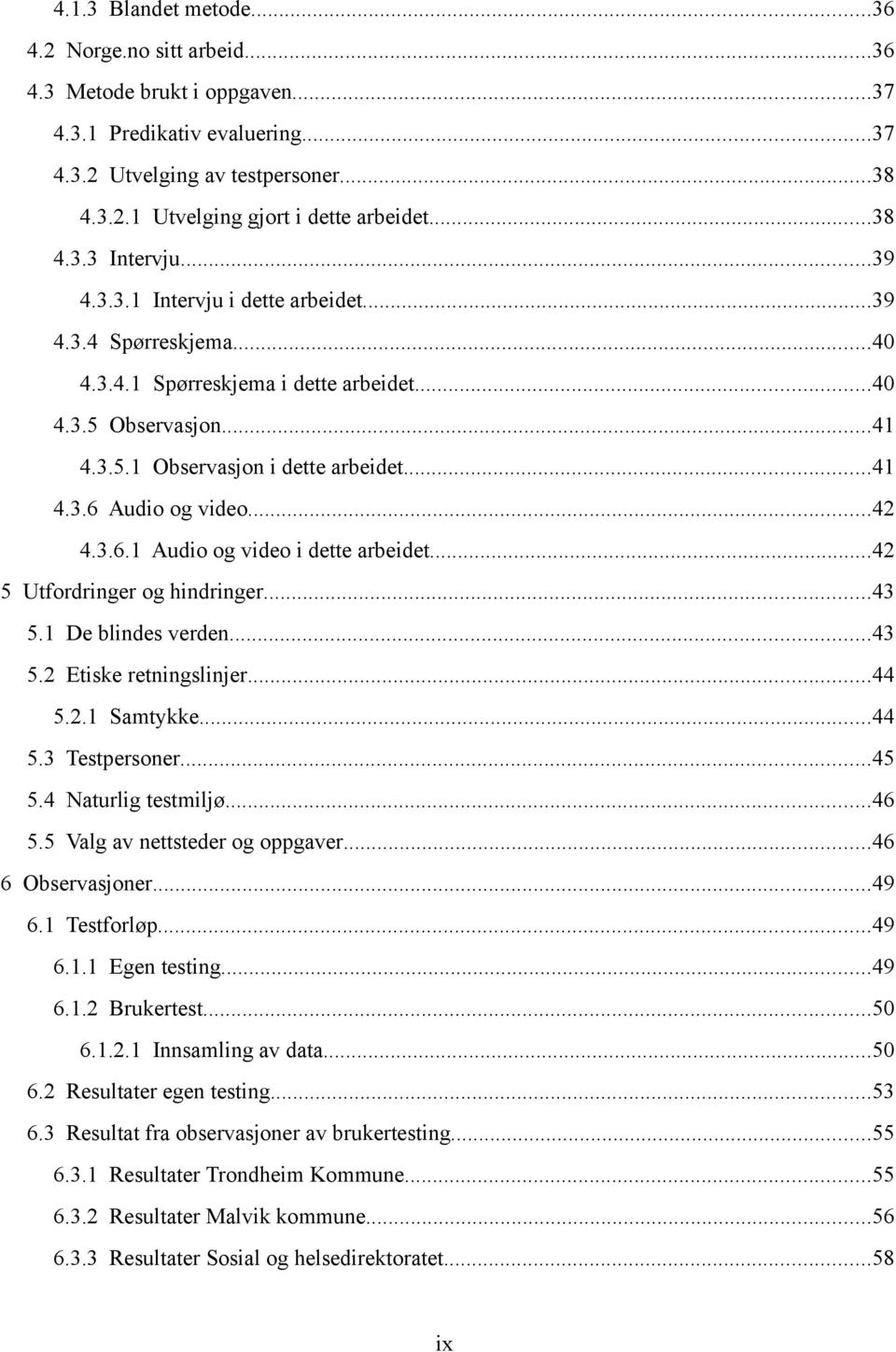 ..42 4.3.6.1 Audio og video i dette arbeidet...42 5 Utfordringer og hindringer...43 5.1 De blindes verden...43 5.2 Etiske retningslinjer...44 5.2.1 Samtykke...44 5.3 Testpersoner...45 5.