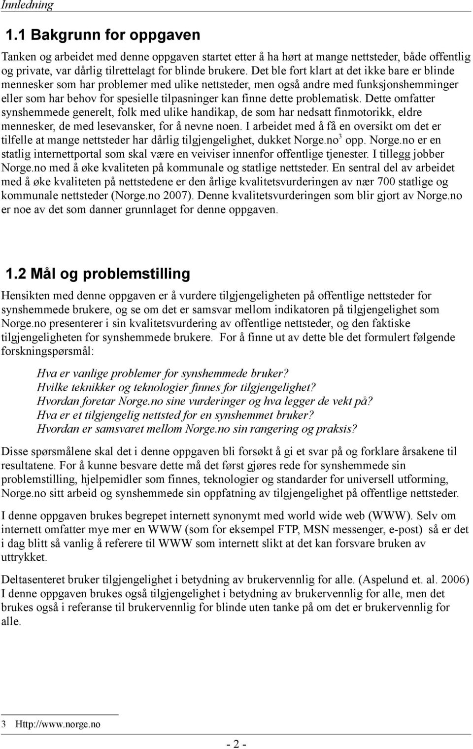 problematisk. Dette omfatter synshemmede generelt, folk med ulike handikap, de som har nedsatt finmotorikk, eldre mennesker, de med lesevansker, for å nevne noen.