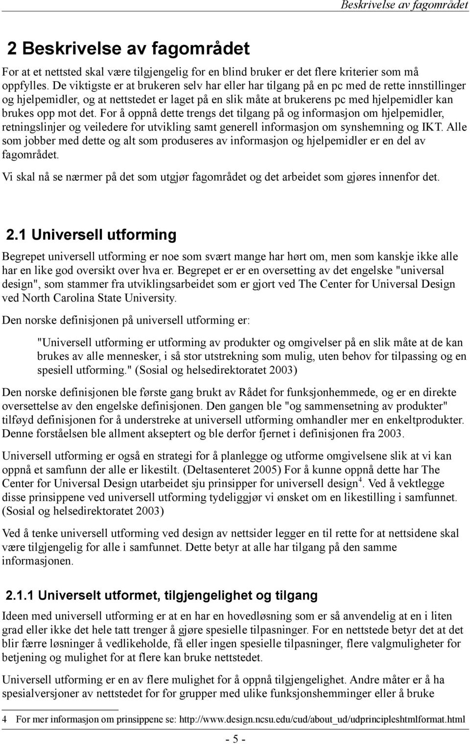 mot det. For å oppnå dette trengs det tilgang på og informasjon om hjelpemidler, retningslinjer og veiledere for utvikling samt generell informasjon om synshemning og IKT.