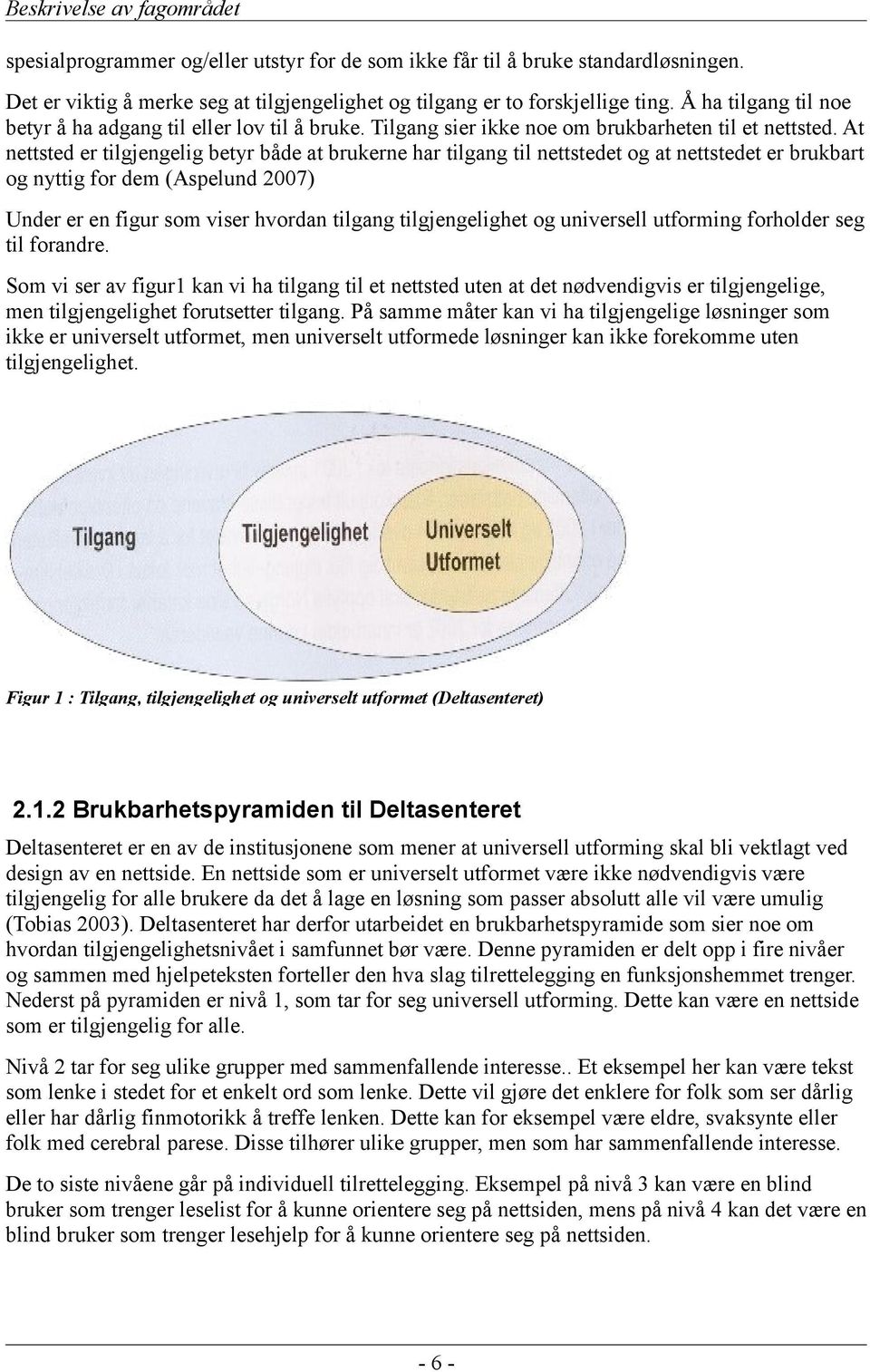 At nettsted er tilgjengelig betyr både at brukerne har tilgang til nettstedet og at nettstedet er brukbart og nyttig for dem (Aspelund 2007) Under er en figur som viser hvordan tilgang