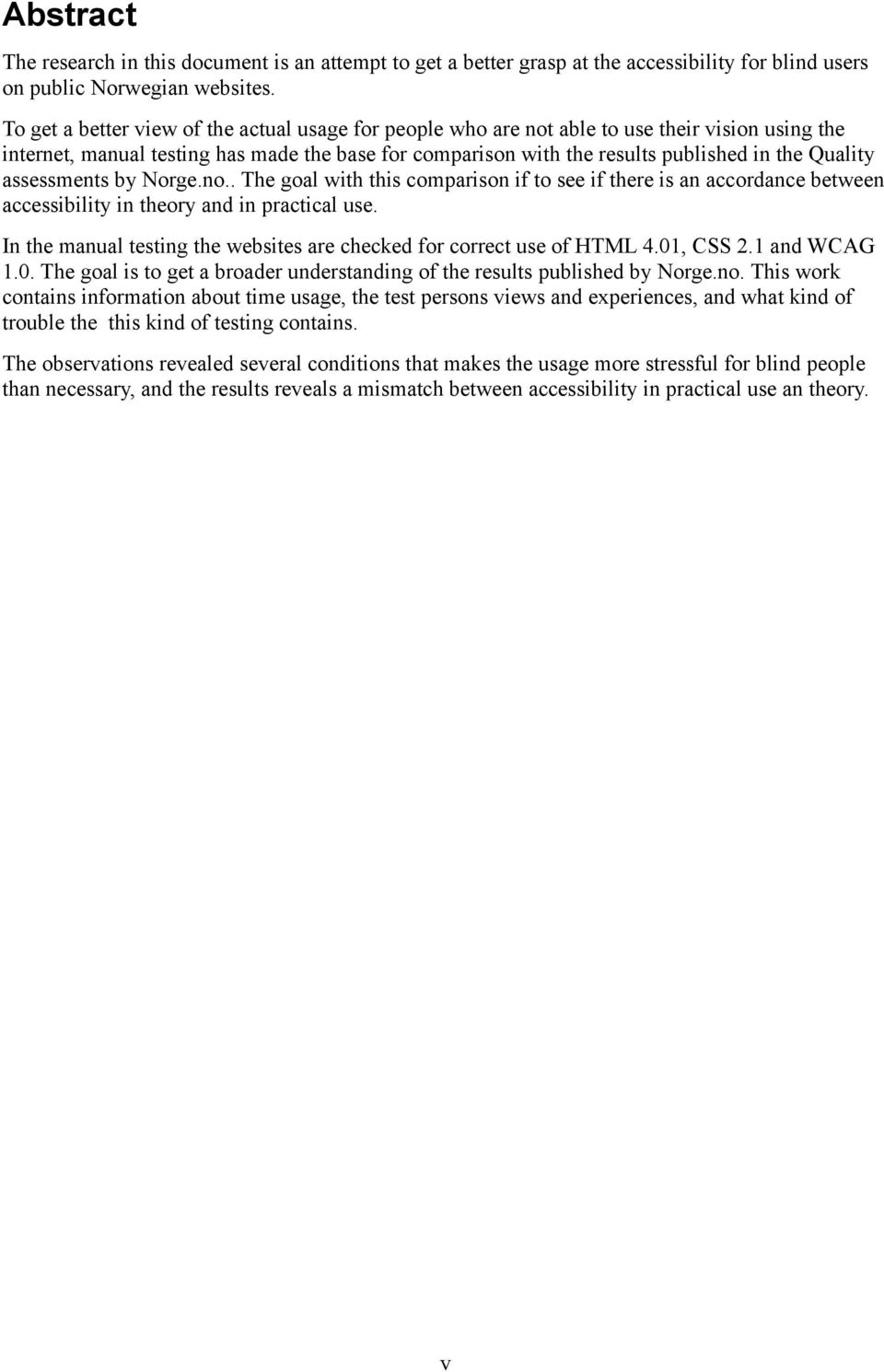 assessments by Norge.no.. The goal with this comparison if to see if there is an accordance between accessibility in theory and in practical use.