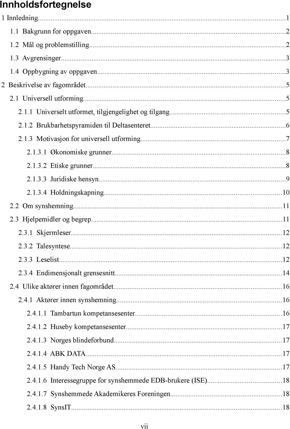 ..8 2.1.3.2 Etiske grunner...8 2.1.3.3 Juridiske hensyn...9 2.1.3.4 Holdningskapning...10 2.2 Om synshemning...11 2.3 Hjelpemidler og begrep...11 2.3.1 Skjermleser...12 2.3.2 Talesyntese...12 2.3.3 Leselist.