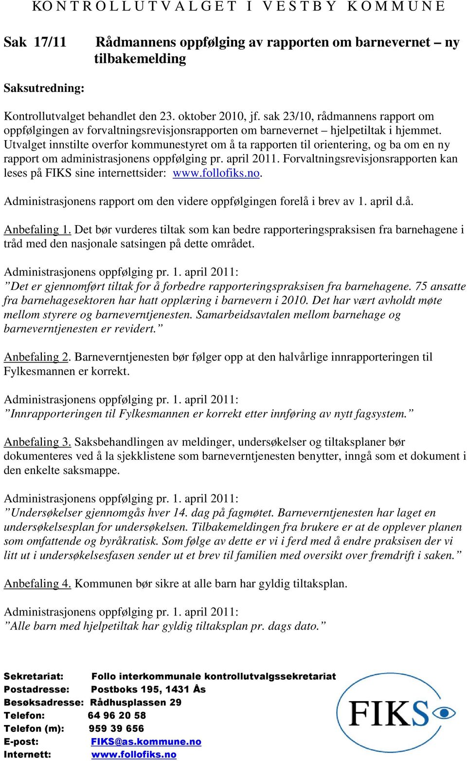 Utvalget innstilte overfor kommunestyret om å ta rapporten til orientering, og ba om en ny rapport om administrasjonens oppfølging pr. april 2011.