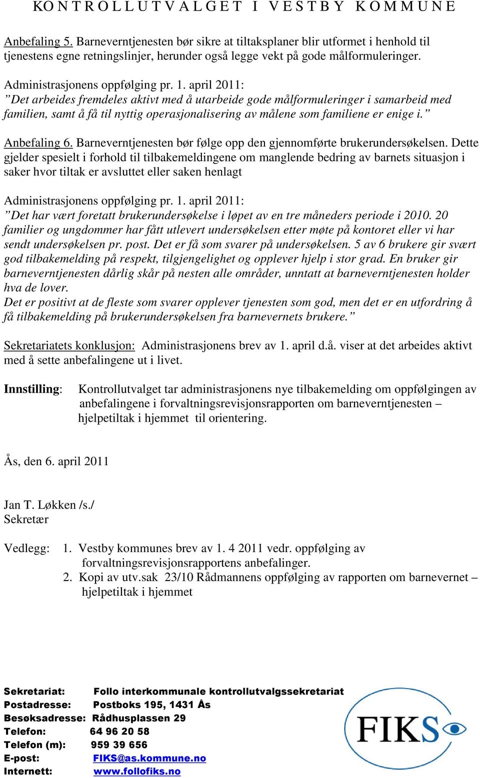 april 2011: Det arbeides fremdeles aktivt med å utarbeide gode målformuleringer i samarbeid med familien, samt å få til nyttig operasjonalisering av målene som familiene er enige i. Anbefaling 6.