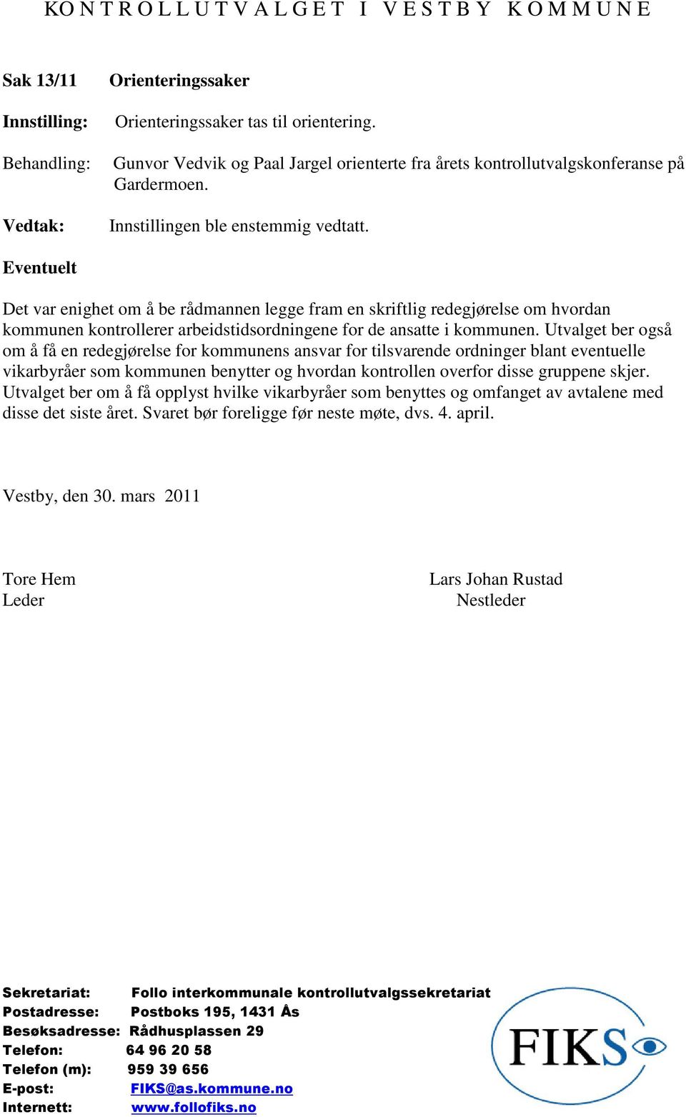 Utvalget ber også om å få en redegjørelse for kommunens ansvar for tilsvarende ordninger blant eventuelle vikarbyråer som kommunen benytter og hvordan kontrollen overfor disse gruppene skjer.