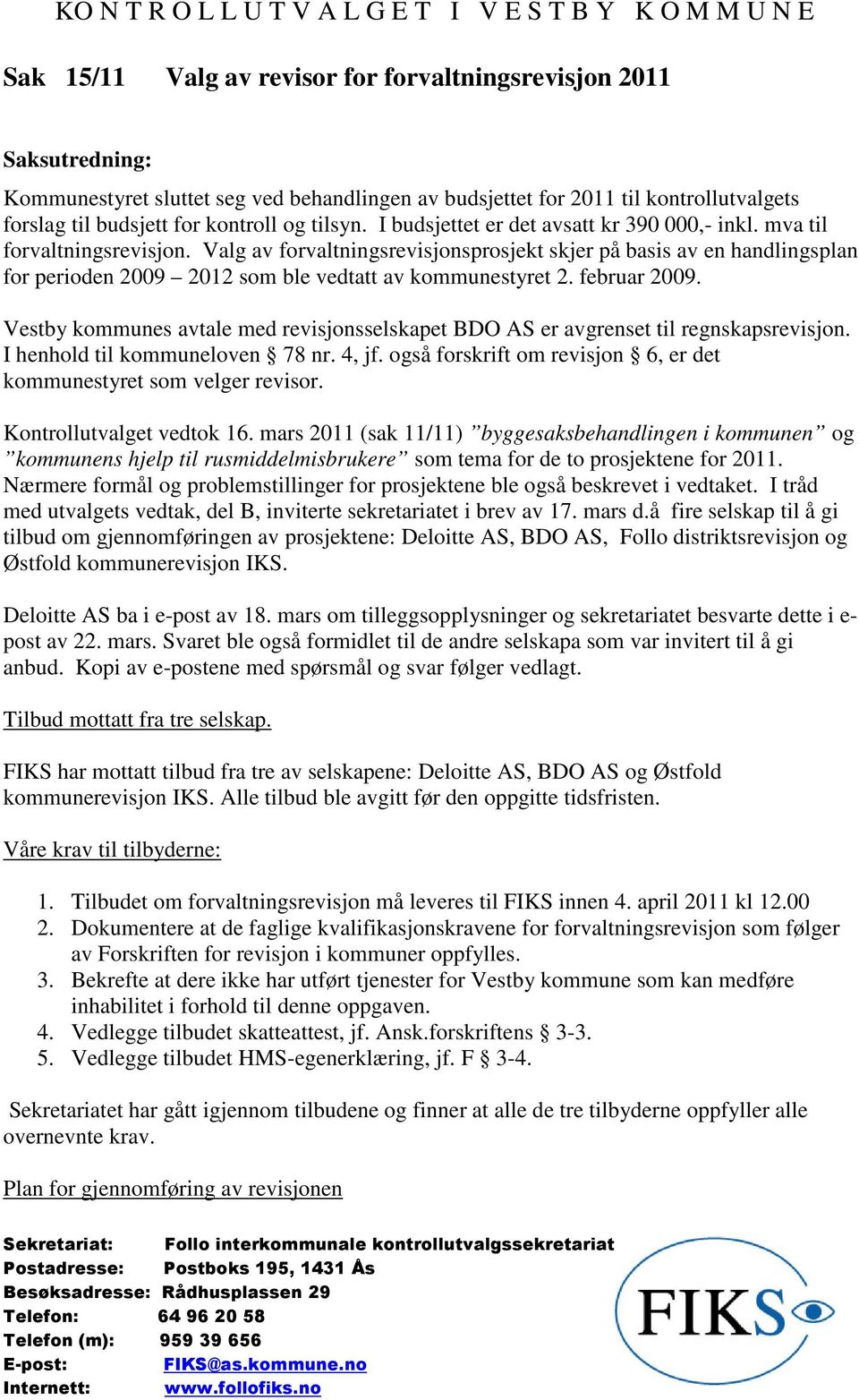 Valg av forvaltningsrevisjonsprosjekt skjer på basis av en handlingsplan for perioden 2009 2012 som ble vedtatt av kommunestyret 2. februar 2009.