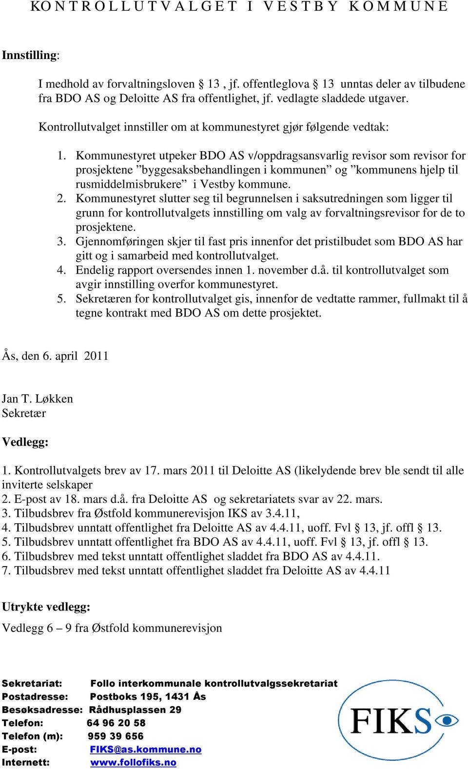 Kommunestyret utpeker BDO AS v/oppdragsansvarlig revisor som revisor for prosjektene byggesaksbehandlingen i kommunen og kommunens hjelp til rusmiddelmisbrukere i Vestby kommune. 2.