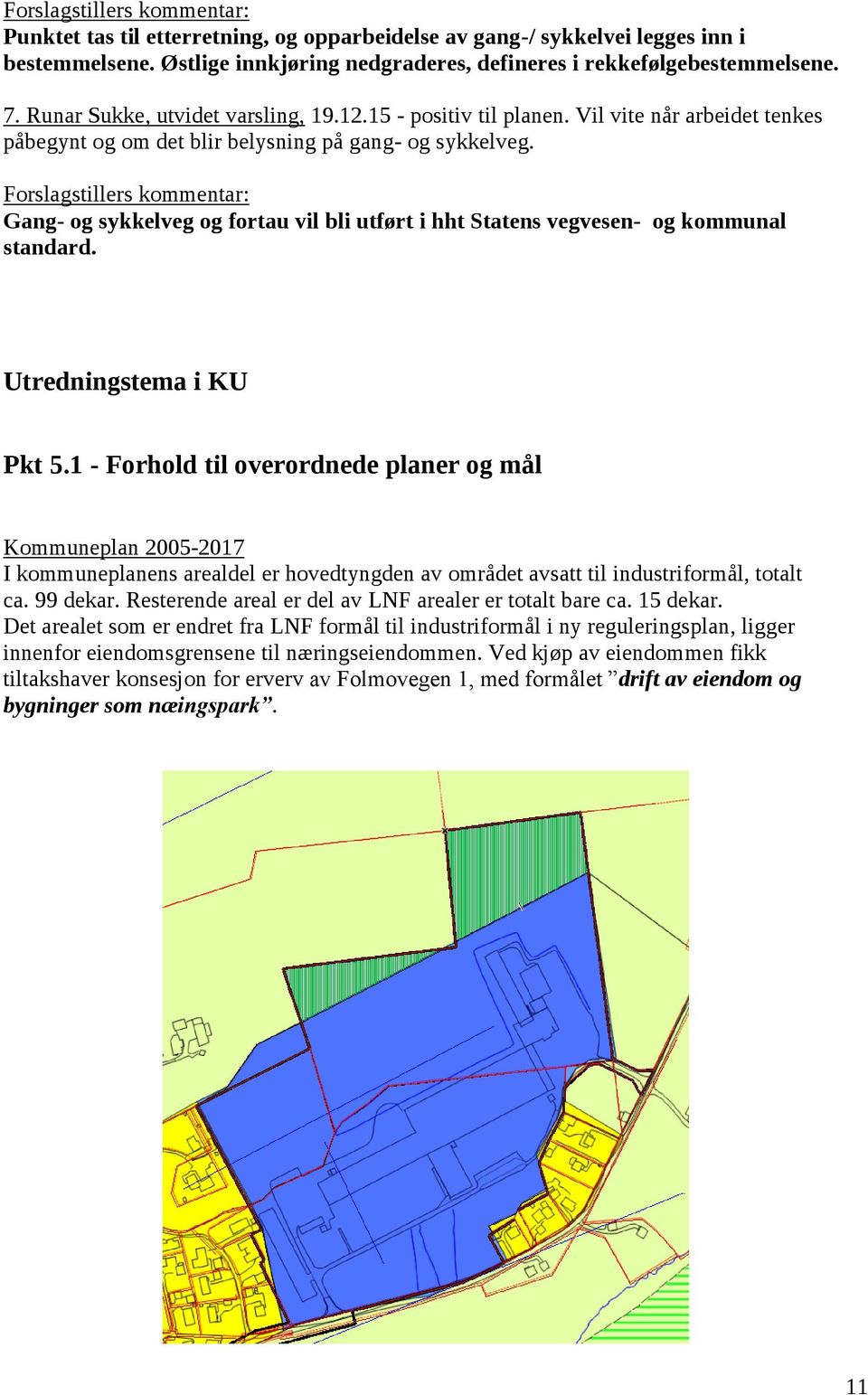 Forslagstillers kommentar: Gang- og sykkelveg og fortau vil bli utført i hht Statens vegvesen- og kommunal standard. Utredningstema i KU Pkt 5.