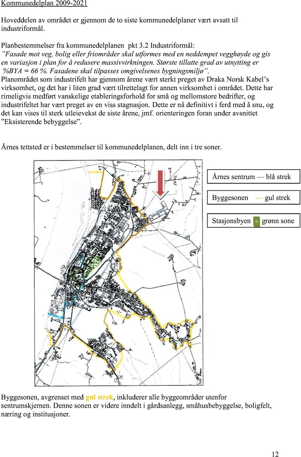 Største tillatte grad av utnytting er %BYA = 66 %. Fasadene skal tilpasses omgivelsenes bygningsmi ljø.