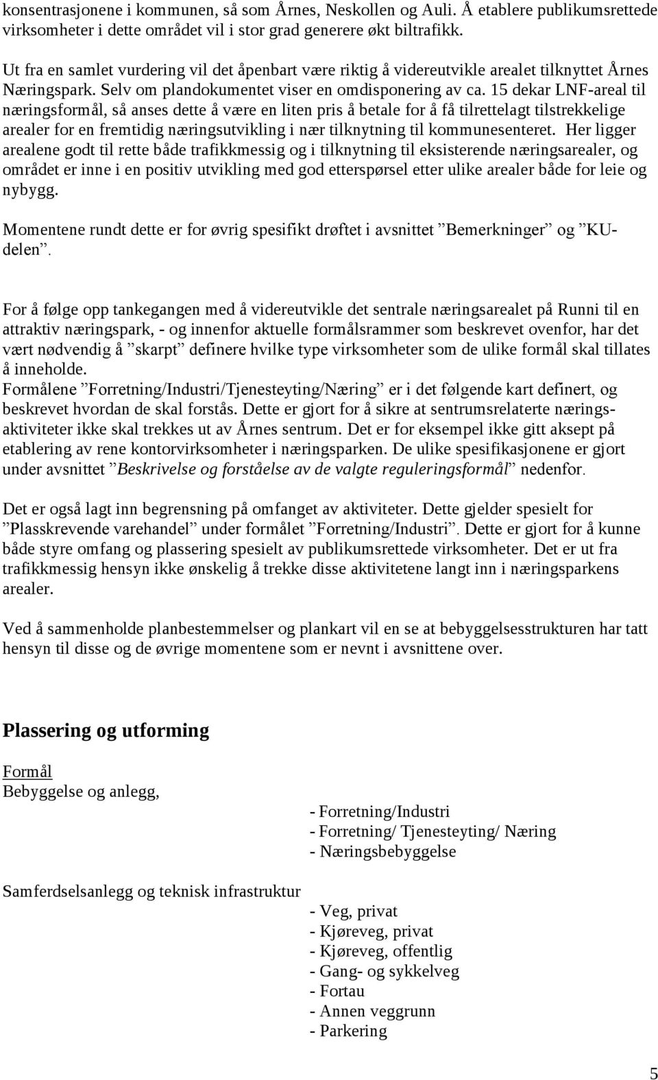 15 dekar LNF-areal til næringsformål, så anses dette å være en liten pris å betale for å få tilrettelagt tilstrekkelige arealer for en fremtidig næringsutvikling i nær tilknytning til kommunesenteret.