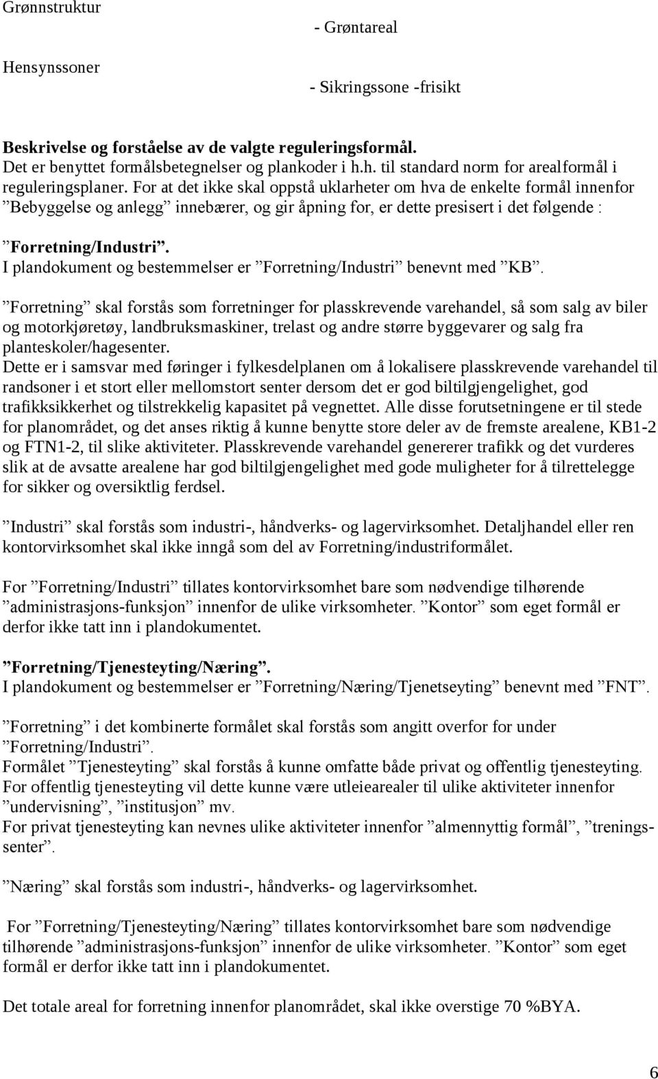 For at det ikke skal oppstå uklarheter om hva de enkelte formål innenfor Bebyggelse og anlegg innebærer, og gir åpning for, er dette presisert i det følgende : Forretning/Industri.