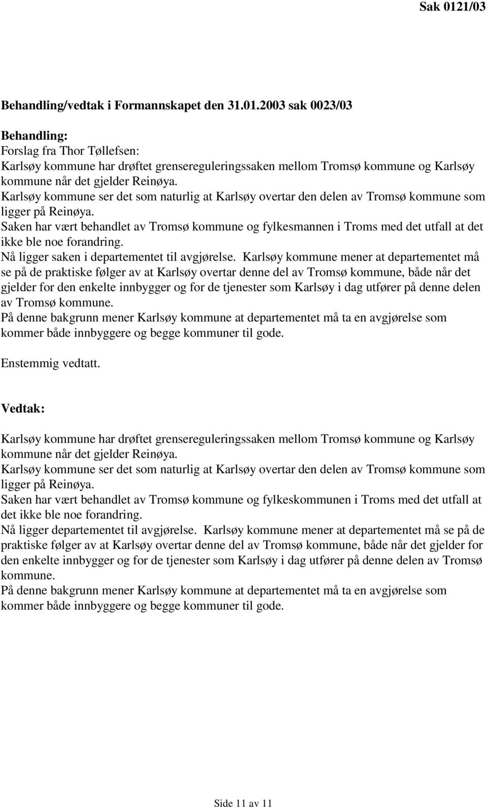 Saken har vært behandlet av Tromsø kommune og fylkesmannen i Troms med det utfall at det ikke ble noe forandring. Nå ligger saken i departementet til avgjørelse.