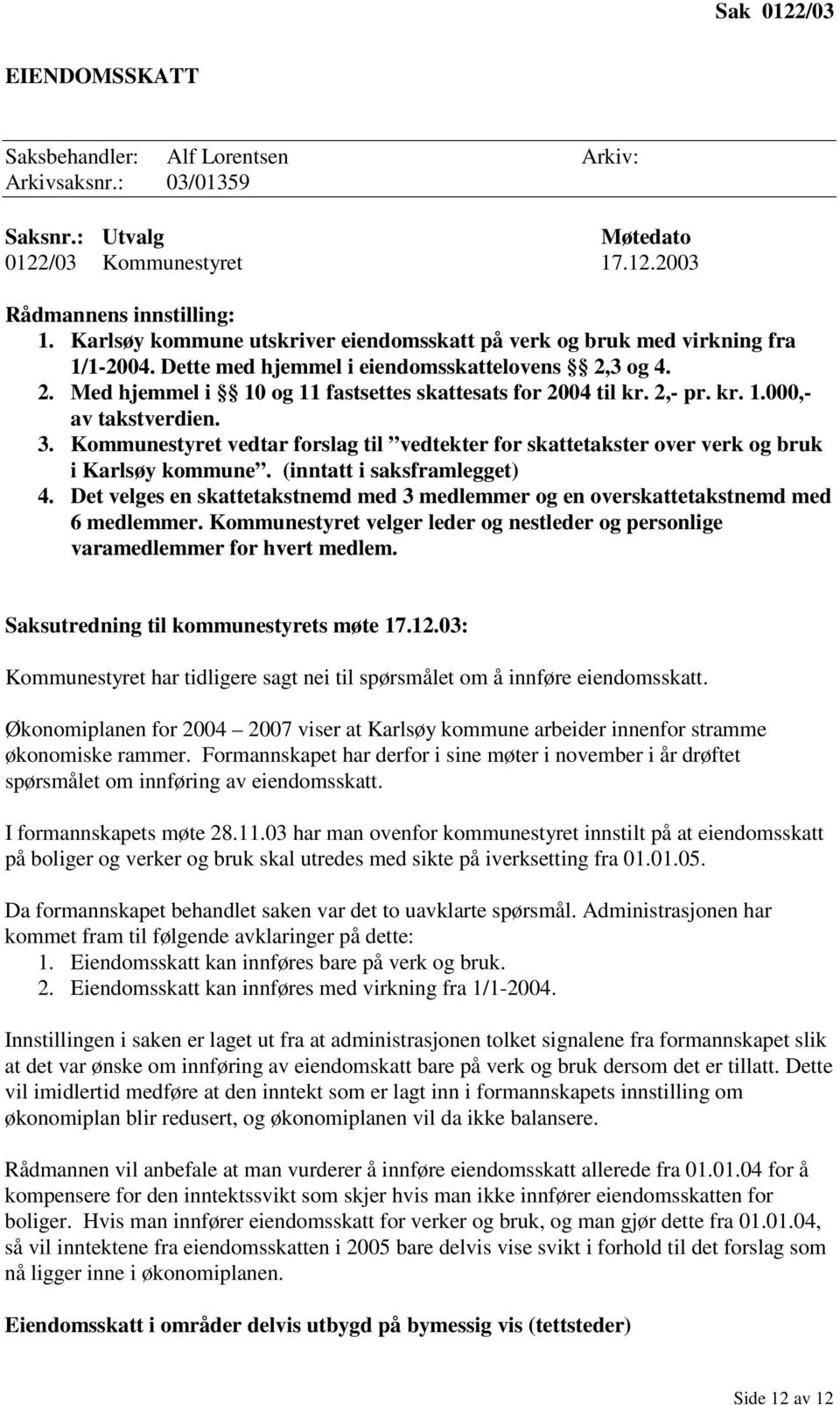 2,- pr. kr. 1.000,- av takstverdien. 3. Kommunestyret vedtar forslag til vedtekter for skattetakster over verk og bruk i Karlsøy kommune. (inntatt i saksframlegget) 4.