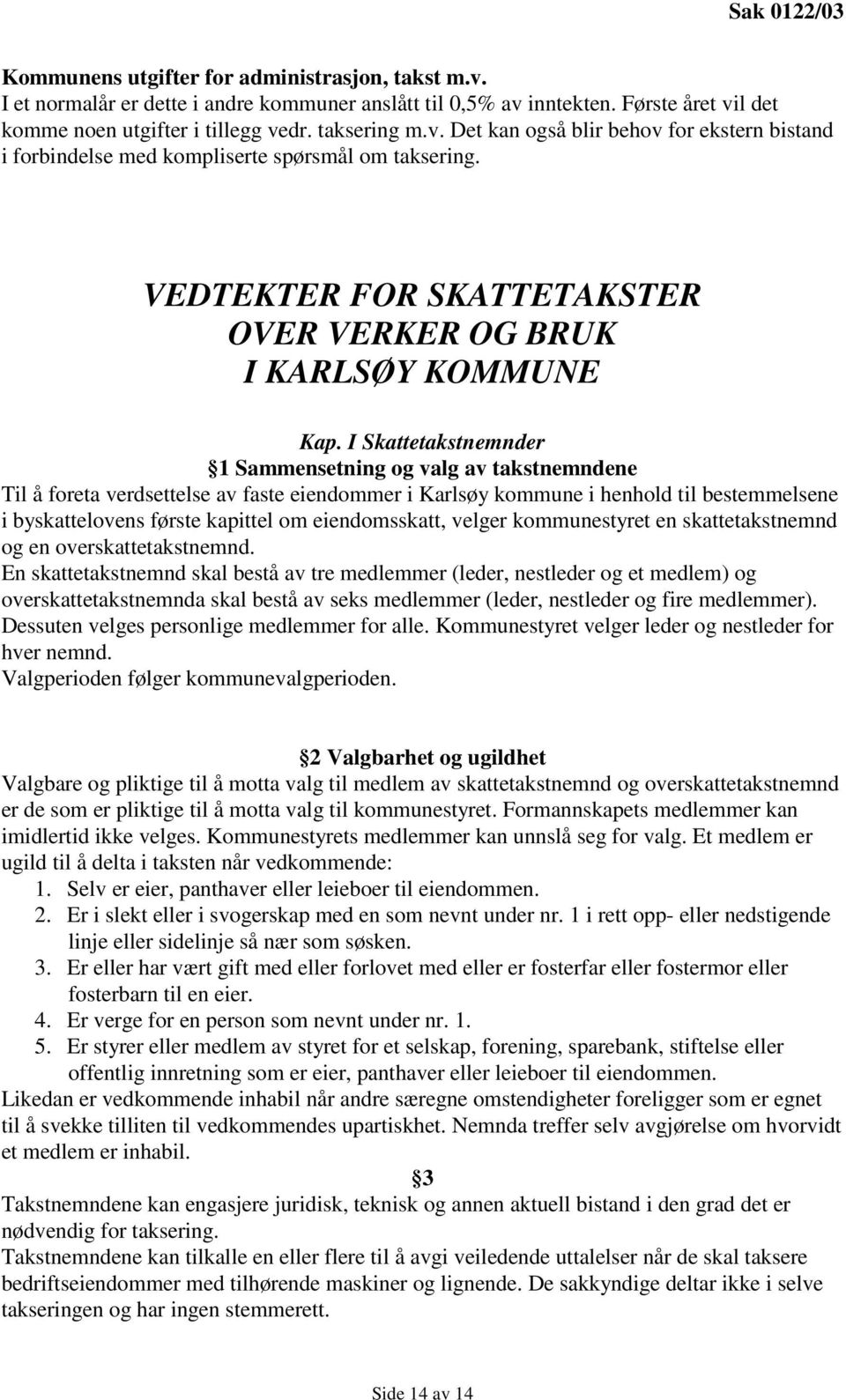 I Skattetakstnemnder 1 Sammensetning og valg av takstnemndene Til å foreta verdsettelse av faste eiendommer i Karlsøy kommune i henhold til bestemmelsene i byskattelovens første kapittel om