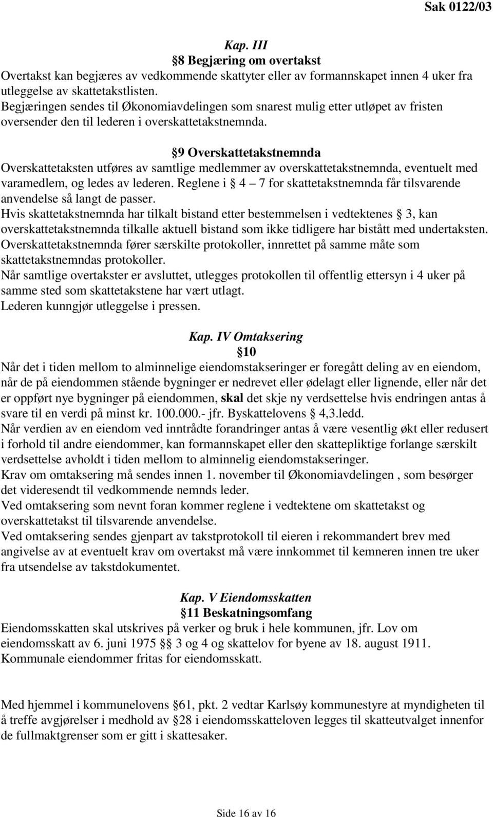 9 Overskattetakstnemnda Overskattetaksten utføres av samtlige medlemmer av overskattetakstnemnda, eventuelt med varamedlem, og ledes av lederen.