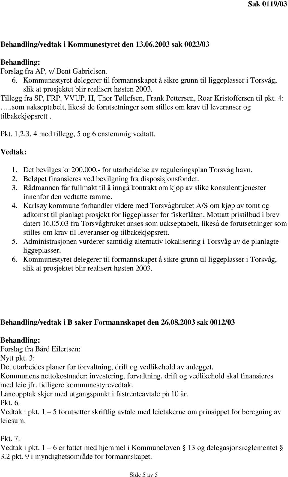 Tillegg fra SP, FRP, VVUP, H, Thor Tøllefsen, Frank Pettersen, Roar Kristoffersen til pkt. 4:..som uakseptabelt, likeså de forutsetninger som stilles om krav til leveranser og tilbakekjøpsrett. Pkt.