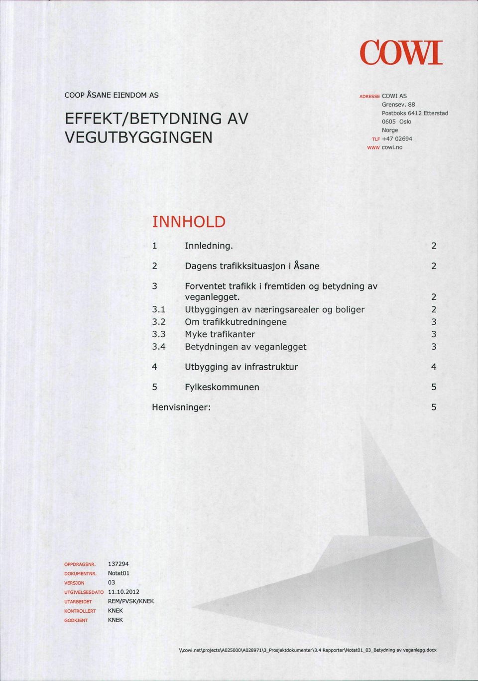 3 Myke trafikanter 3.4 Betydningen av veganlegget 4 Utbygging av infrastruktur 5 Fylkeskommunen Henvisninger: 2 2 2 2 3 3 3 4 5 5 OPPDRAGSNR. 137294 DOKUMENTNR.