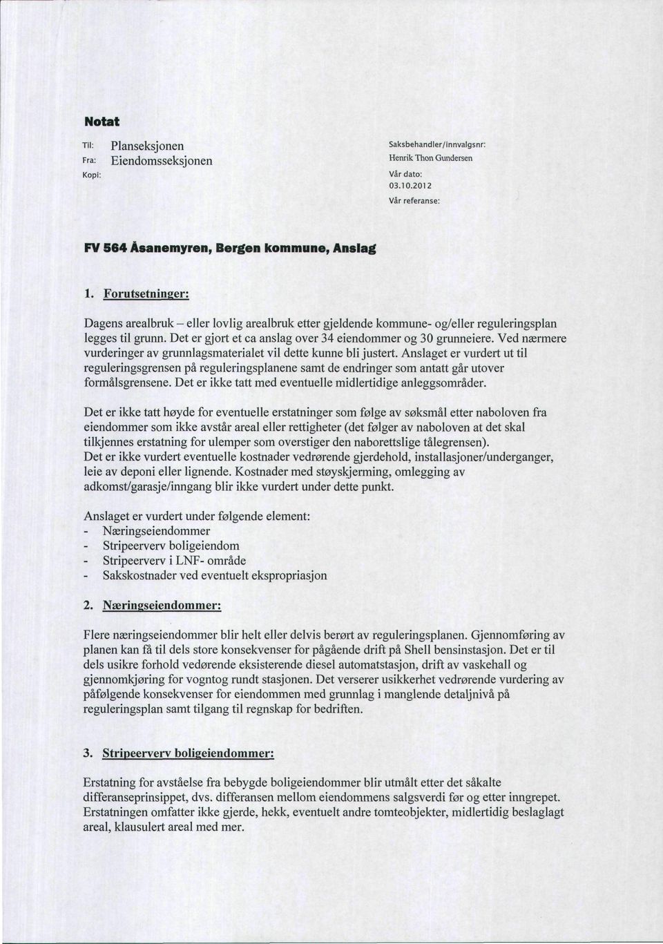 Ved nærmere vurderinger av grunnlagsmaterialet vil dette kunne bli justert. Anslaget er vurdert ut til reguleringsgrensen på reguleringsplanene samt de endringer som antatt går utover formålsgrensene.